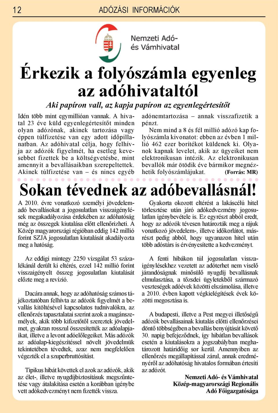 Az adóhivatal célja, hogy felhívja az adózók figyelmét, ha esetleg kevesebbet fizettek be a költségvetésbe, mint amennyit a bevallásaikban szerepeltettek.