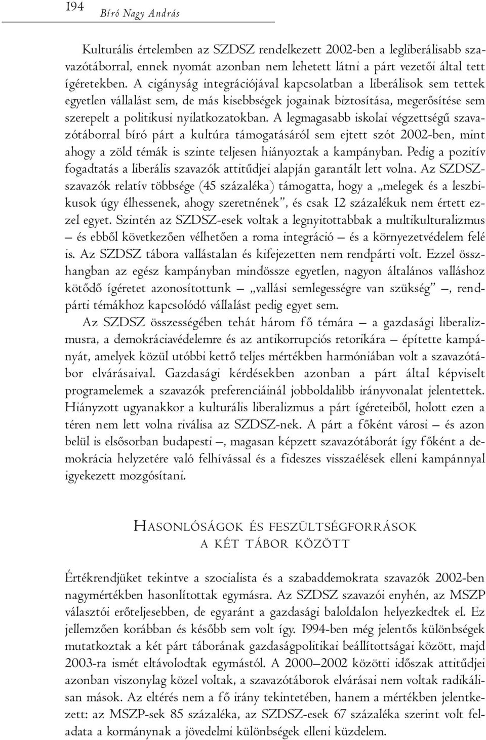 A legmagasabb iskolai végzettségű szavazótáborral bíró párt a kultúra támogatásáról sem ejtett szót 2002-ben, mint ahogy a zöld témák is szinte teljesen hiányoztak a kampányban.