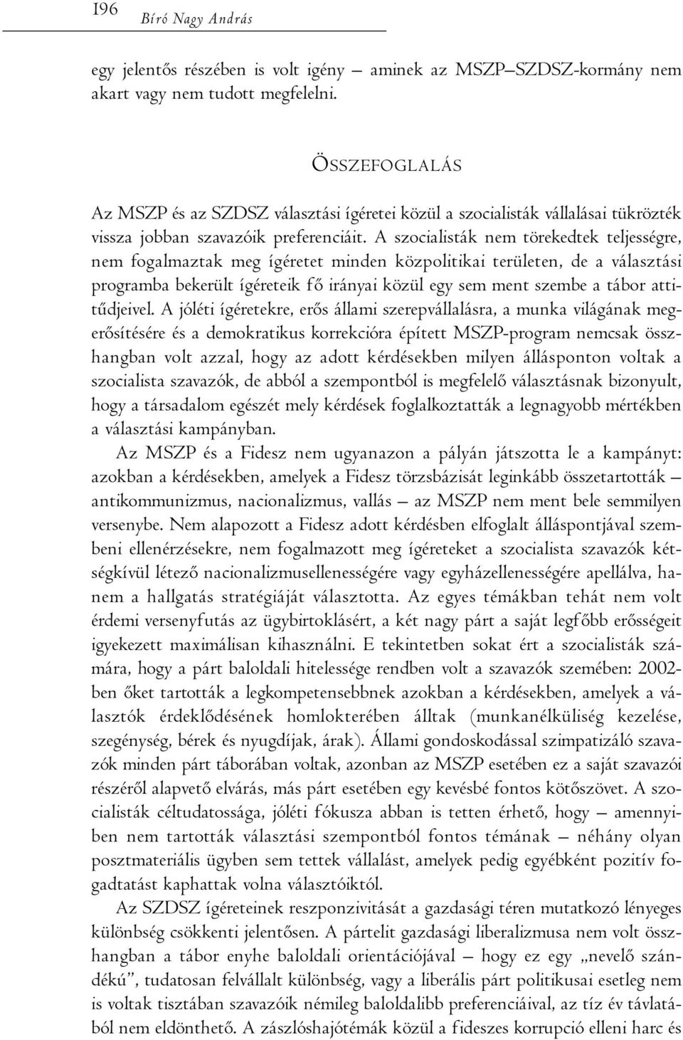 A szocialisták nem törekedtek teljességre, nem fogalmaztak meg ígéretet minden közpolitikai területen, de a választási programba bekerült ígéreteik fő irányai közül egy sem ment szembe a tábor