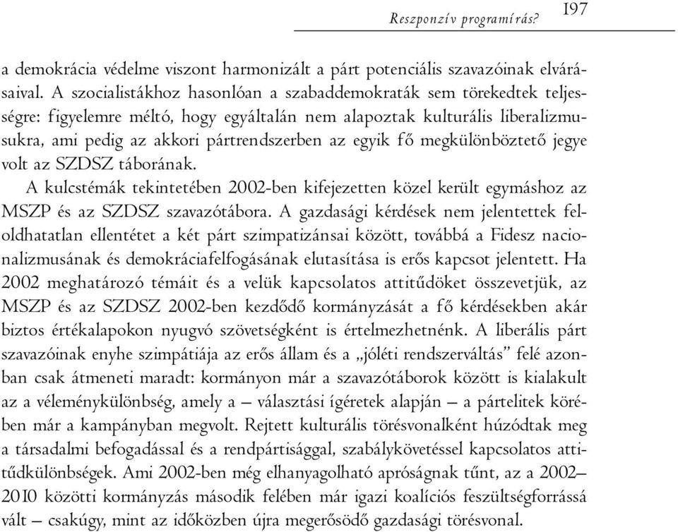 megkülönböztető jegye volt az SZDSZ táborának. A kulcstémák tekintetében 2002-ben kifejezetten közel került egymáshoz az MSZP és az SZDSZ szavazótábora.