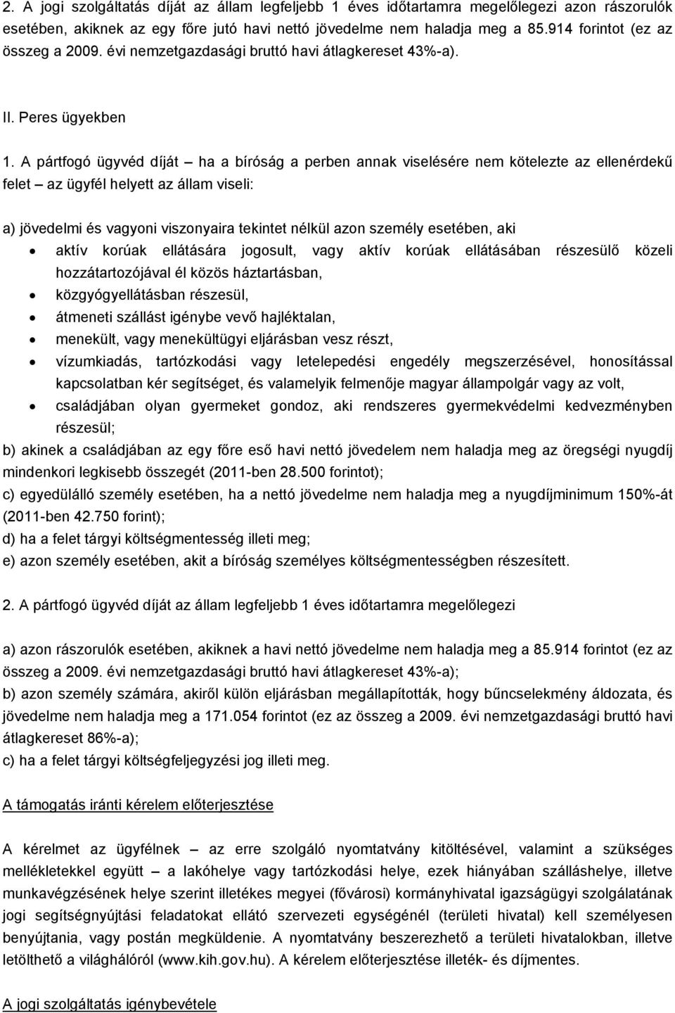 A pártfogó ügyvéd díját ha a bíróság a perben annak viselésére nem kötelezte az ellenérdekű felet az ügyfél helyett az állam viseli: a) jövedelmi és vagyoni viszonyaira tekintet nélkül azon személy