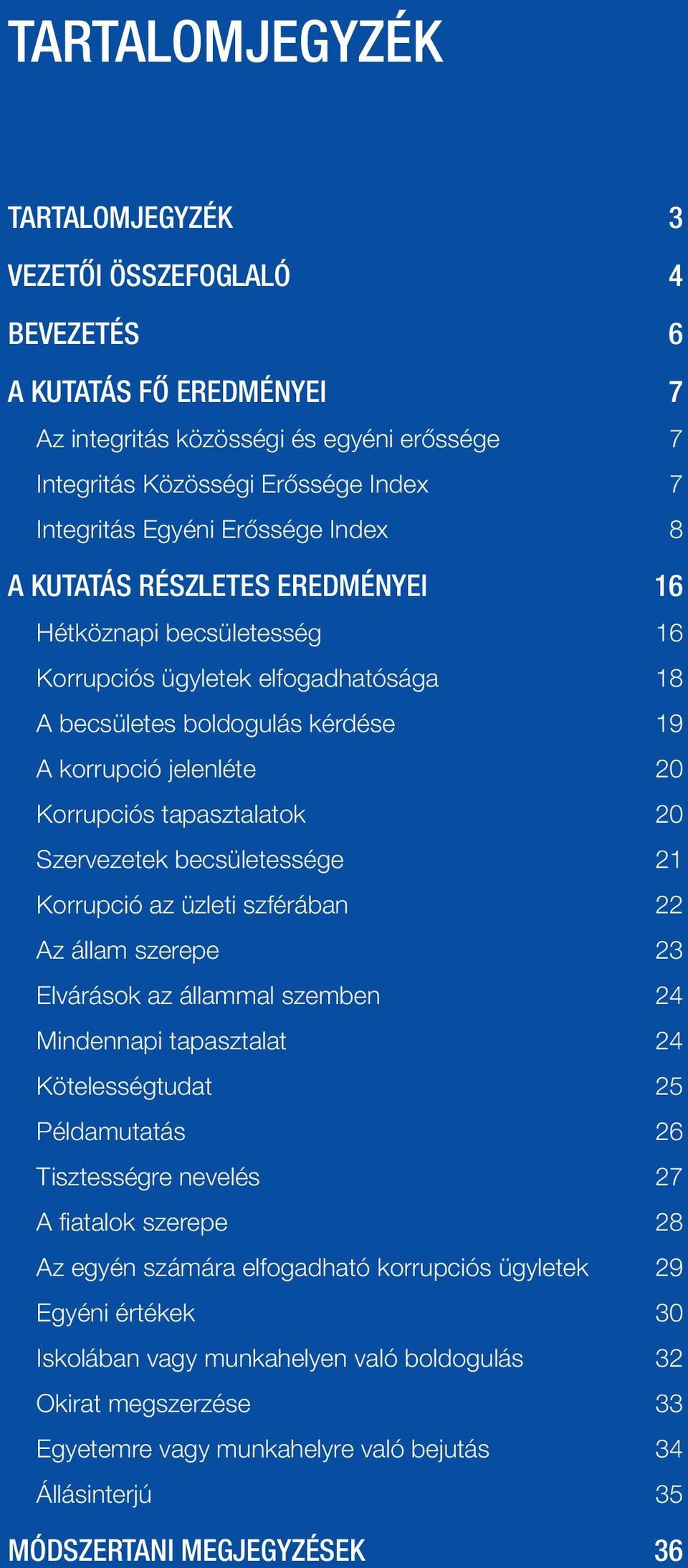 tapasztalatok 20 Szervezetek becsületessége 21 Korrupció az üzleti szférában 22 Az állam szerepe 23 Elvárások az állammal szemben 24 Mindennapi tapasztalat 24 Kötelességtudat 2 Példamutatás 26