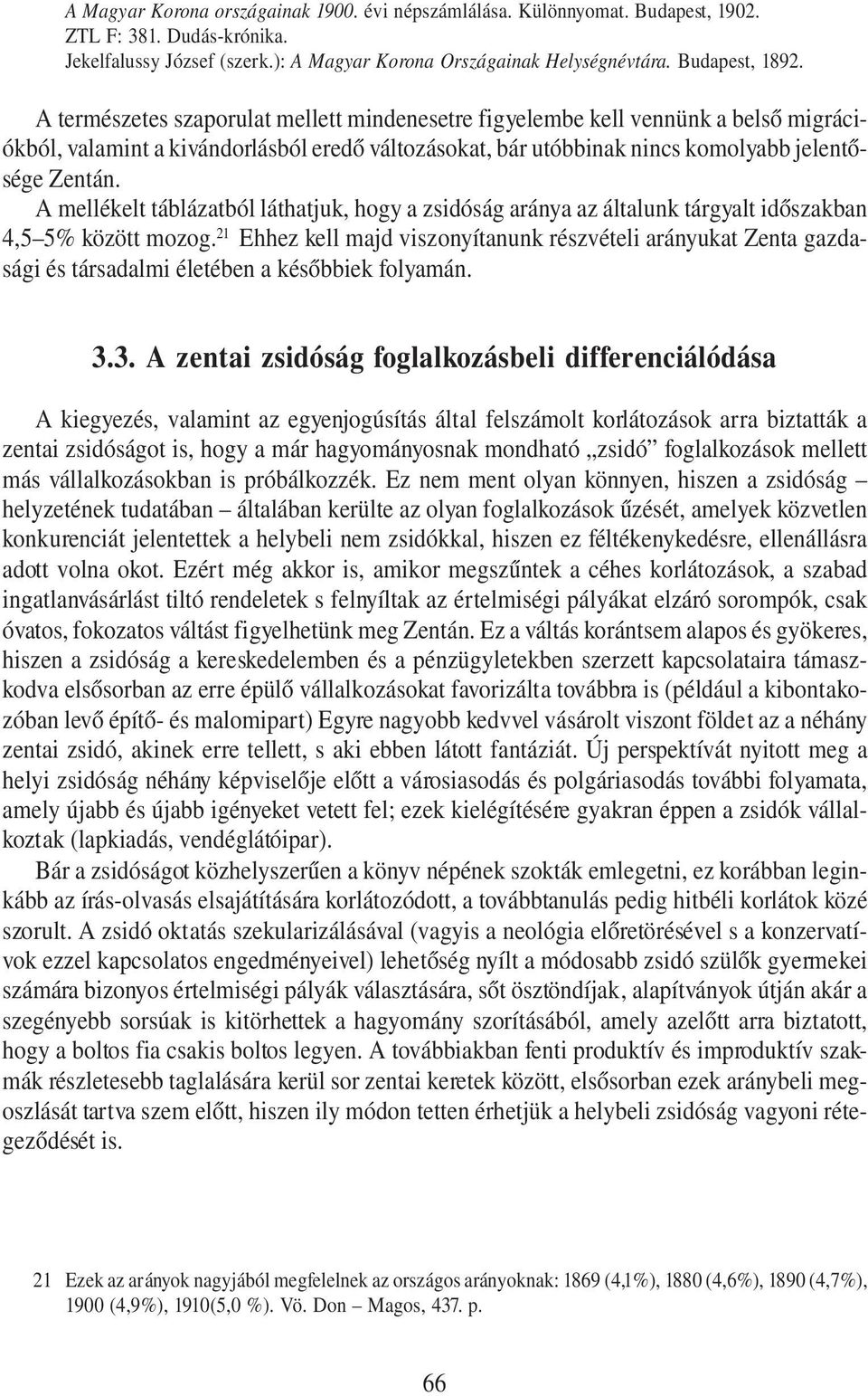 A mellékelt táblázatból láthatjuk, hogy a zsidóság aránya az általunk tárgyalt időszakban 4,5 5% között mozog.