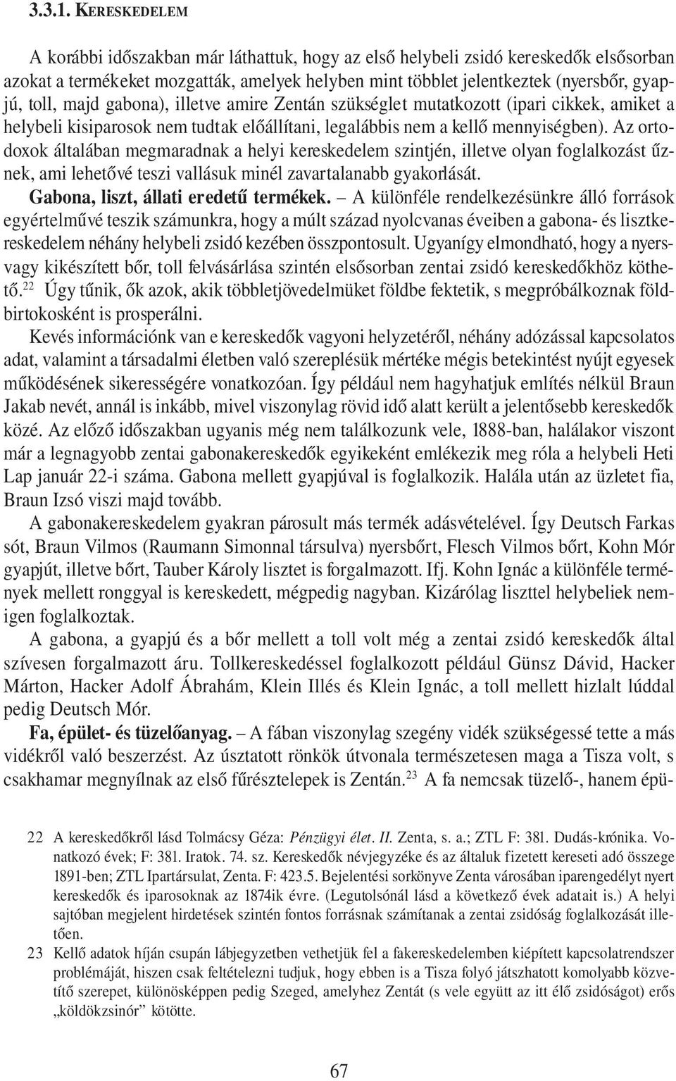 majd gabona), illetve amire Zentán szükséglet mutatkozott (ipari cikkek, amiket a helybeli kisiparosok nem tudtak előállítani, legalábbis nem a kellő mennyiségben).