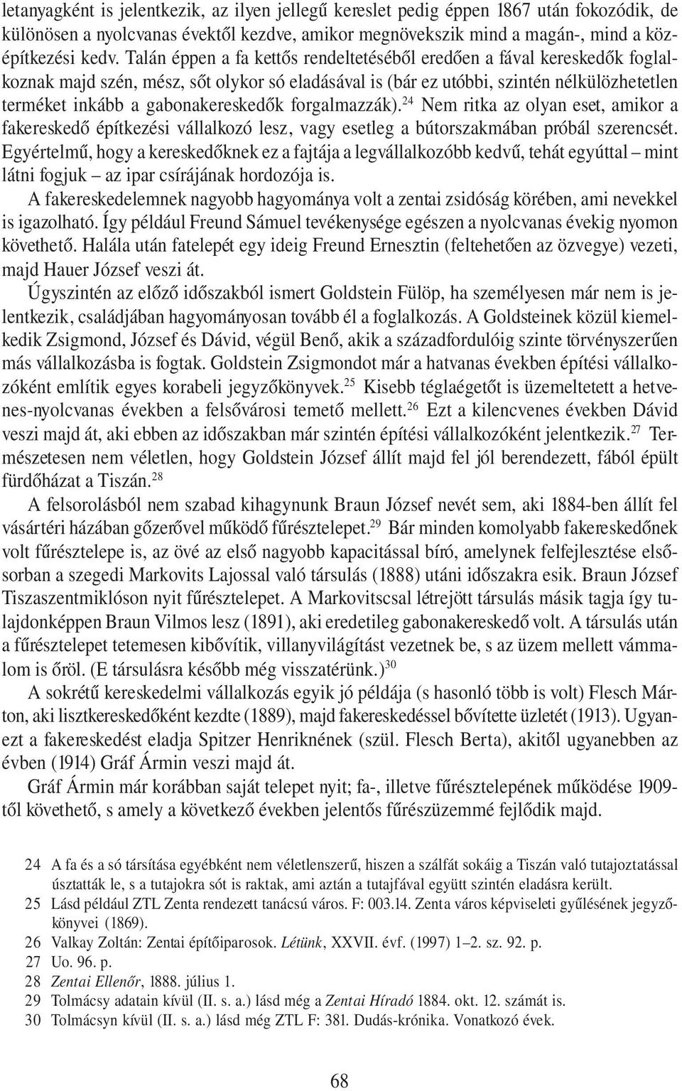 gabonakereskedők forgalmazzák). 24 Nem ritka az olyan eset, amikor a fakereskedő építkezési vállalkozó lesz, vagy esetleg a bútorszakmában próbál szerencsét.