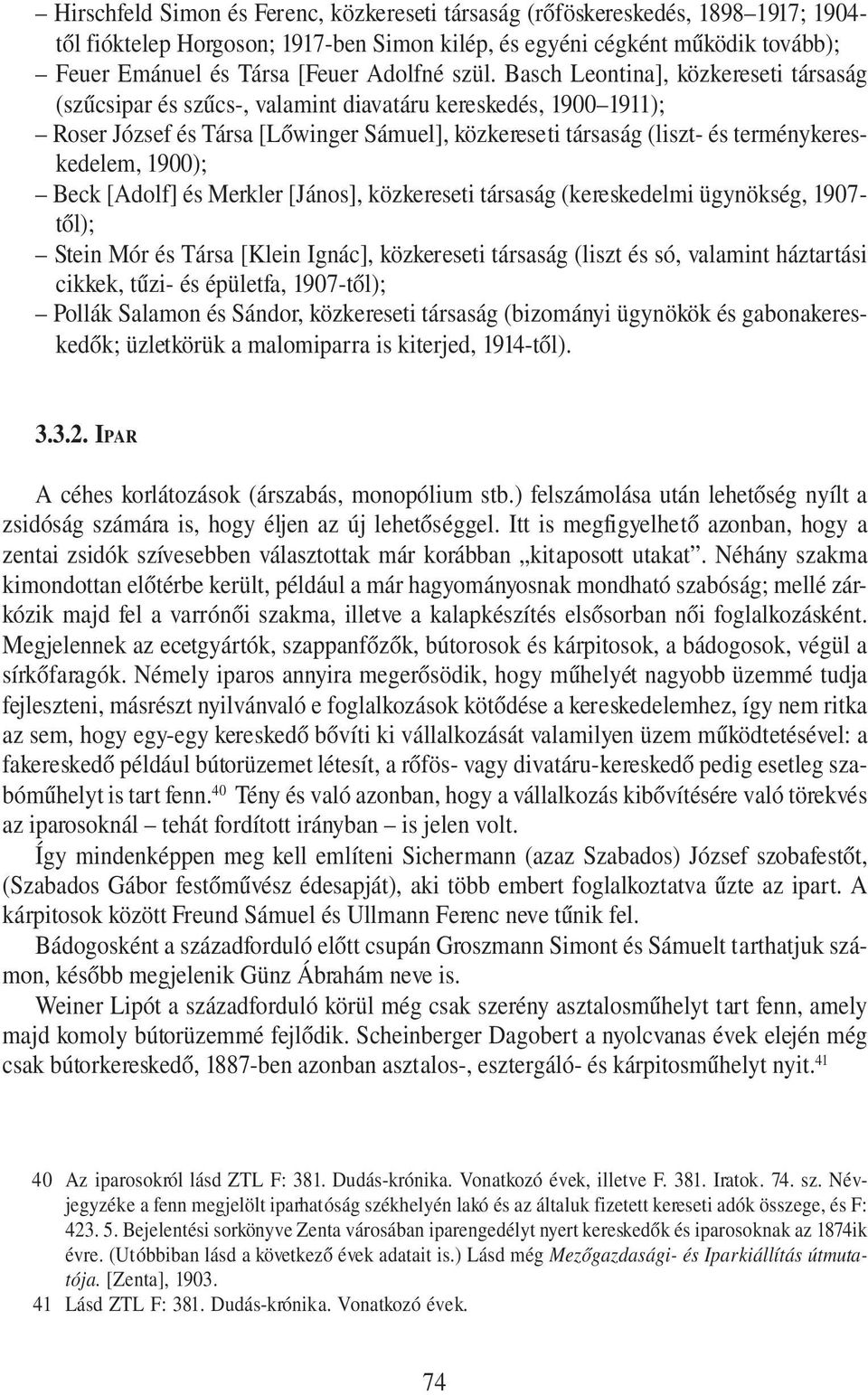 Basch Leontina], közkereseti társaság (szűcsipar és szűcs-, valamint diavatáru kereskedés, 1900 1911); Roser József és Társa [Lőwinger Sámuel], közkereseti társaság (liszt- és terménykereskedelem,