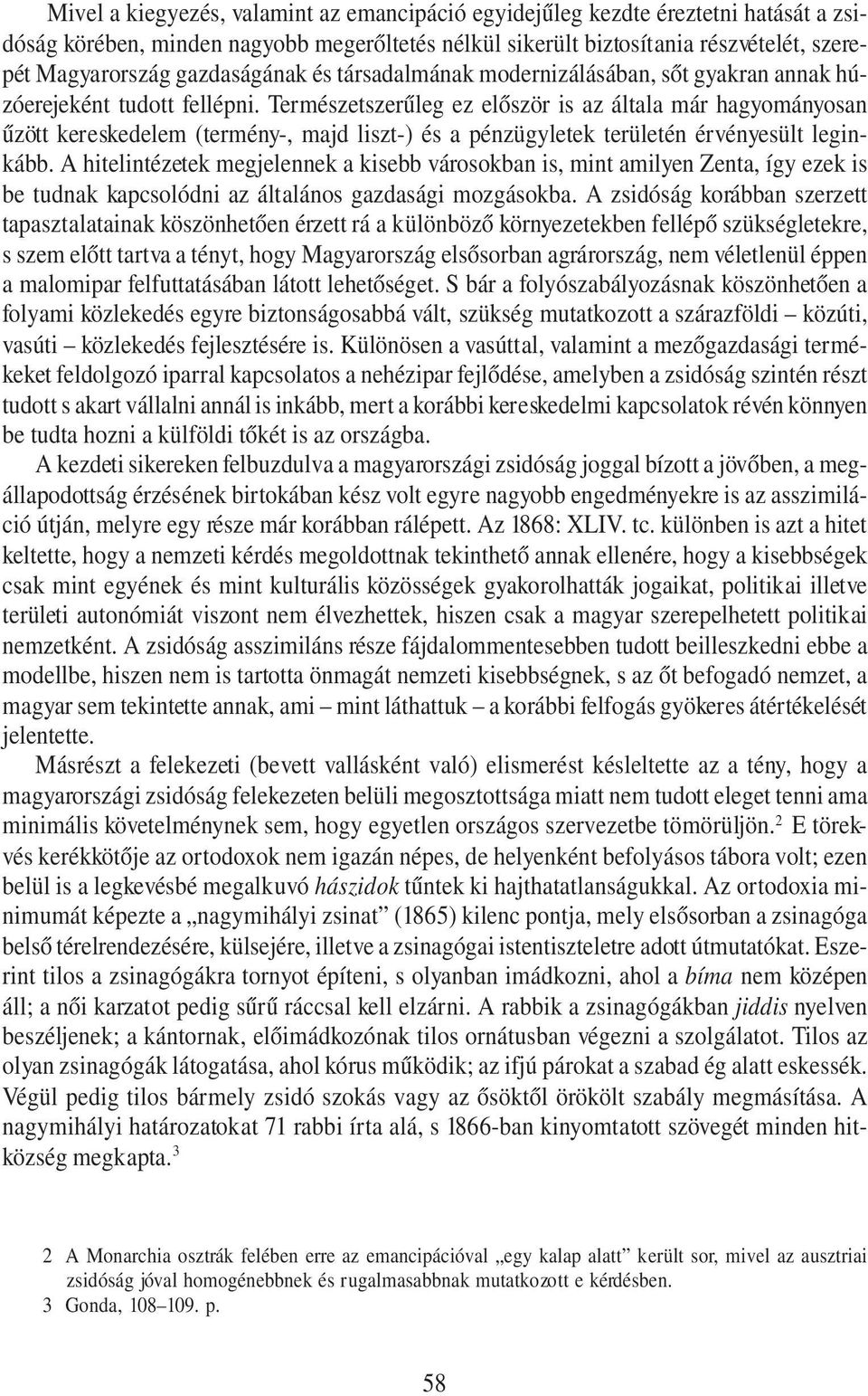 Természetszerűleg ez először is az általa már hagyományosan űzött kereskedelem (termény-, majd liszt-) és a pénzügyletek területén érvényesült leginkább.