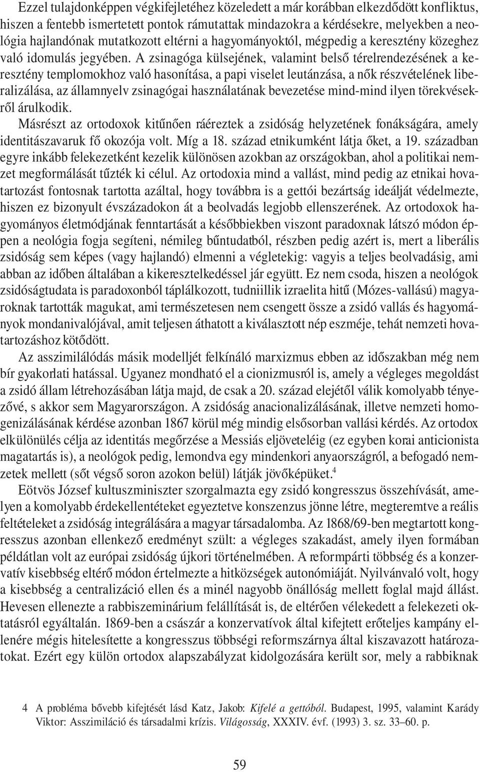 A zsinagóga külsejének, valamint belső térelrendezésének a keresztény templomokhoz való hasonítása, a papi viselet leutánzása, a nők részvételének liberalizálása, az államnyelv zsinagógai