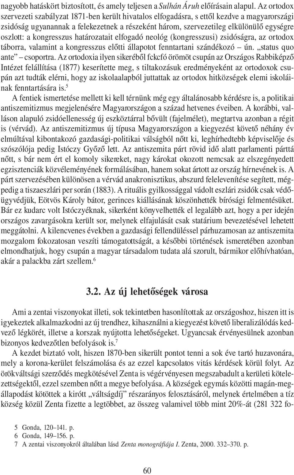 a kongresszus határozatait elfogadó neológ (kongresszusi) zsidóságra, az ortodox táborra, valamint a kongresszus előtti állapotot fenntartani szándékozó ún. status quo ante csoportra.