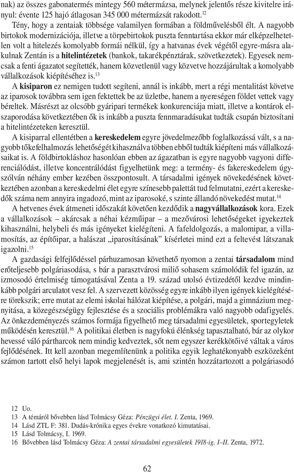 A nagyobb birtokok modernizációja, illetve a törpebirtokok puszta fenntartása ekkor már elképzelhetetlen volt a hitelezés komolyabb formái nélkül, így a hatvanas évek végétől egyre-másra alakulnak