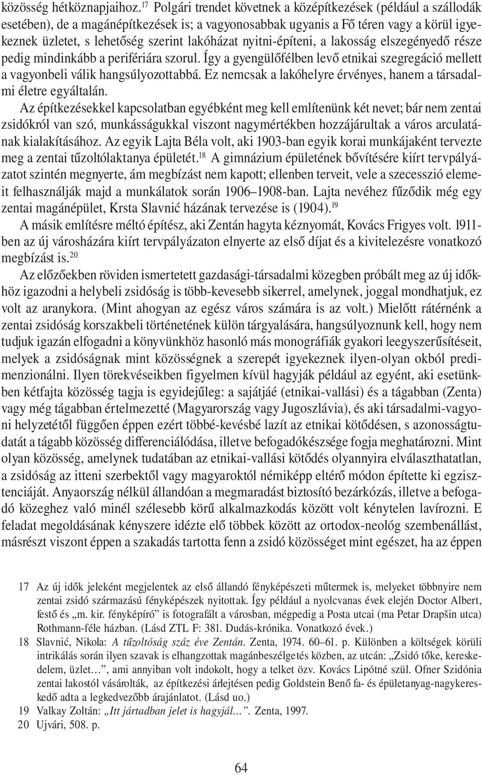 lakóházat nyitni-építeni, a lakosság elszegényedő része pedig mindinkább a perifériára szorul. Így a gyengülőfélben levő etnikai szegregáció mellett a vagyonbeli válik hangsúlyozottabbá.