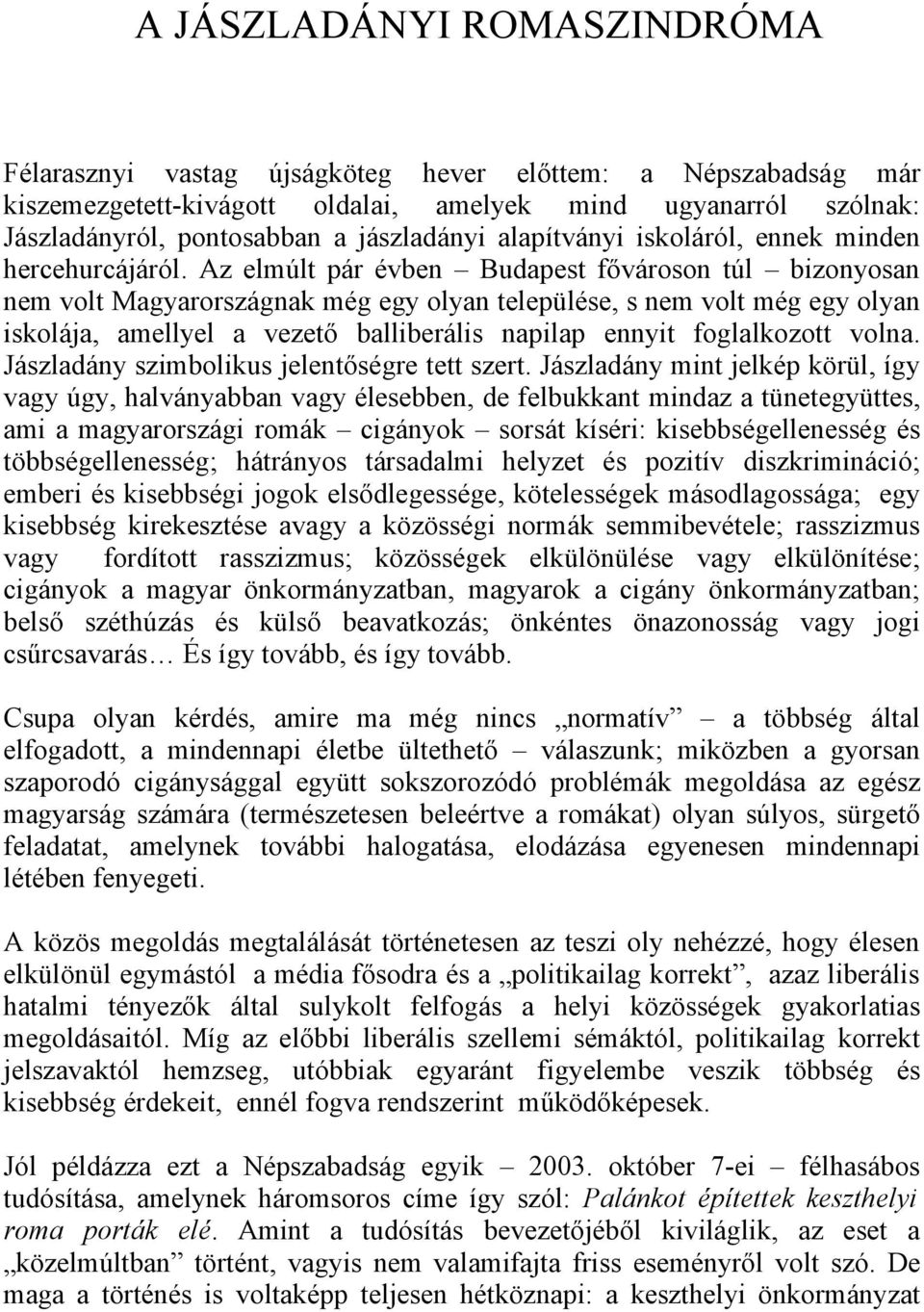 Az elmúlt pár évben Budapest fővároson túl bizonyosan nem volt Magyarországnak még egy olyan települése, s nem volt még egy olyan iskolája, amellyel a vezető balliberális napilap ennyit foglalkozott