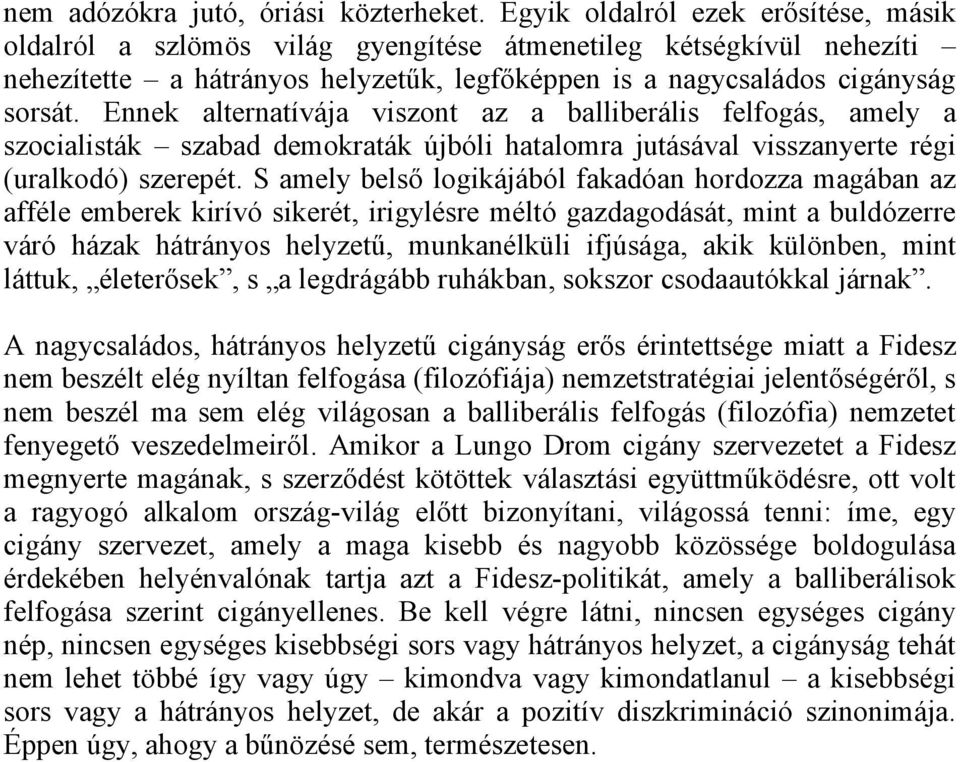 Ennek alternatívája viszont az a balliberális felfogás, amely a szocialisták szabad demokraták újbóli hatalomra jutásával visszanyerte régi (uralkodó) szerepét.