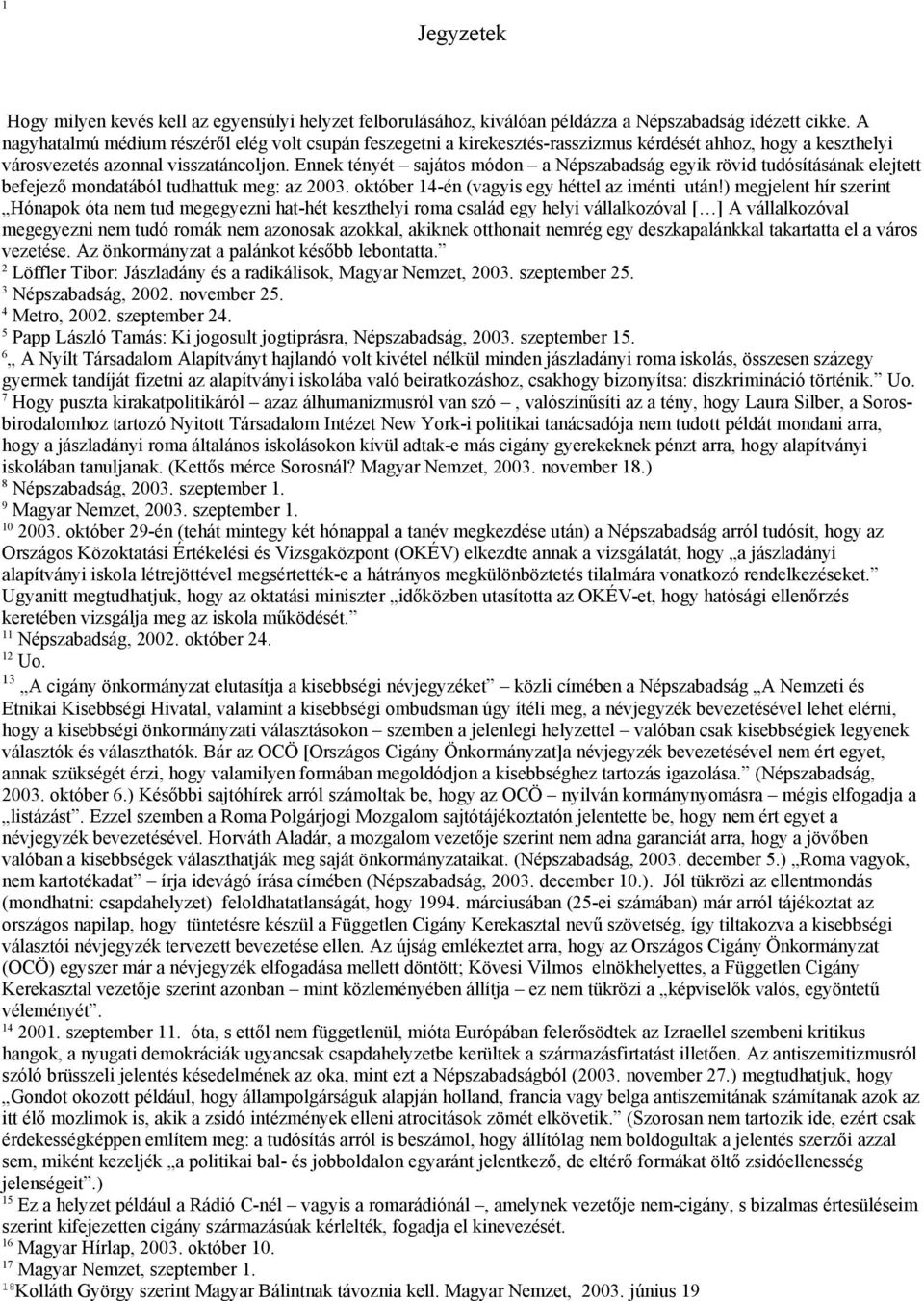 Ennek tényét sajátos módon a Népszabadság egyik rövid tudósításának elejtett befejező mondatából tudhattuk meg: az 2003. október 14-én (vagyis egy héttel az iménti után!