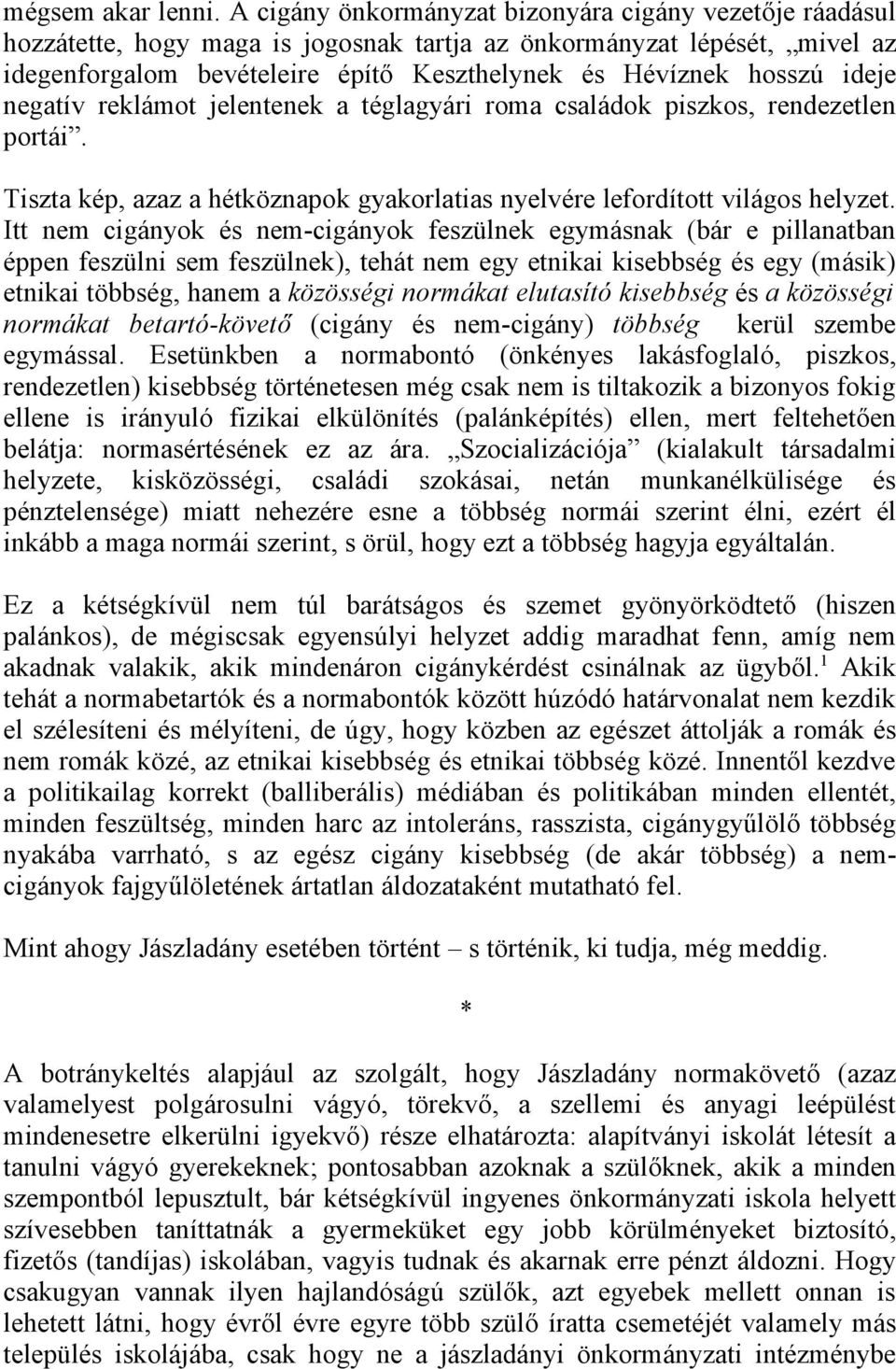 ideje negatív reklámot jelentenek a téglagyári roma családok piszkos, rendezetlen portái. Tiszta kép, azaz a hétköznapok gyakorlatias nyelvére lefordított világos helyzet.