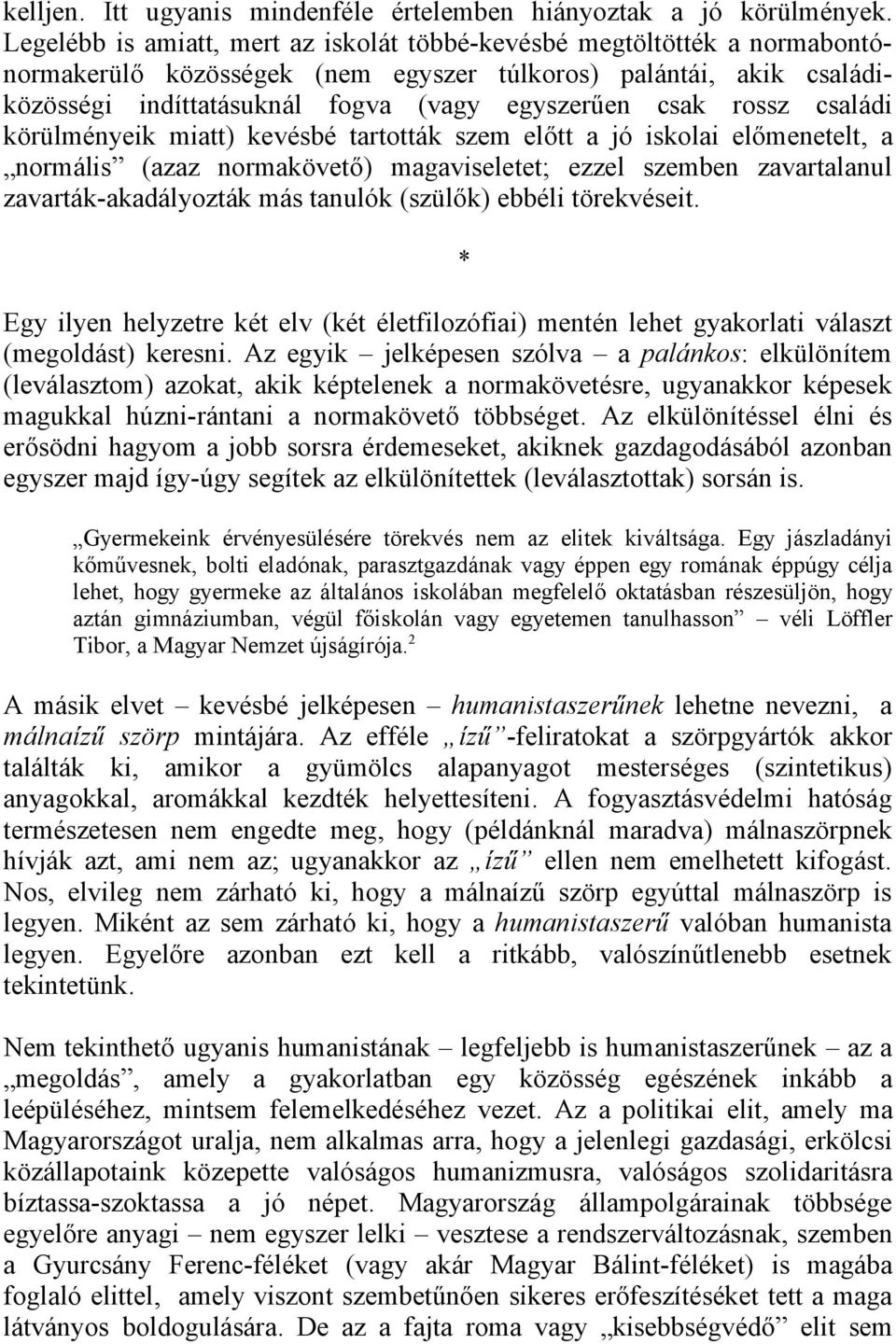 rossz családi körülményeik miatt) kevésbé tartották szem előtt a jó iskolai előmenetelt, a normális (azaz normakövető) magaviseletet; ezzel szemben zavartalanul zavarták-akadályozták más tanulók