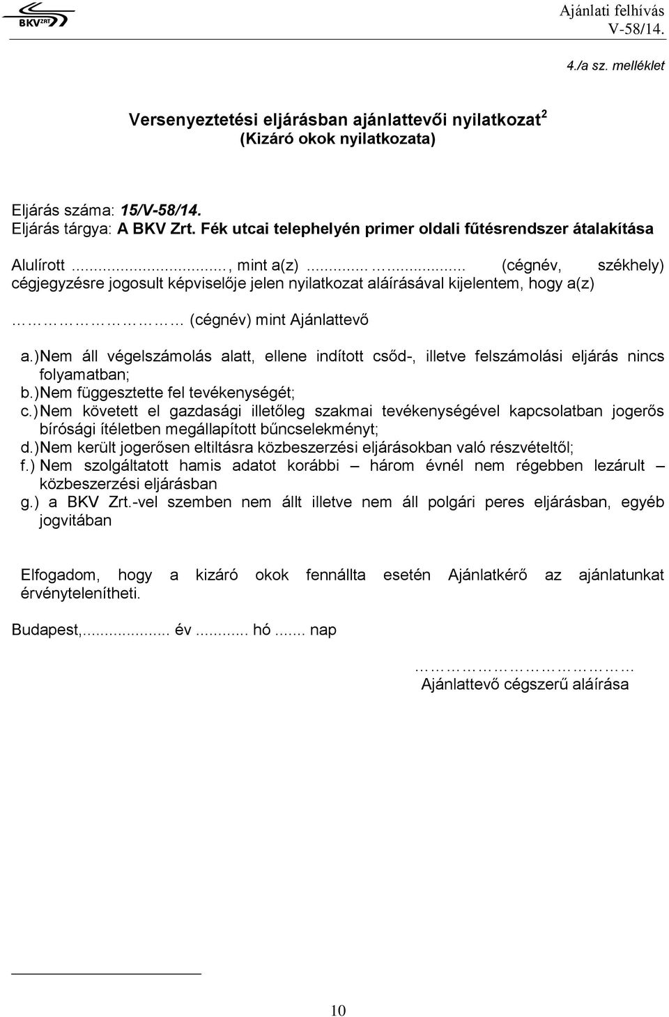 ..... (cégnév, székhely) cégjegyzésre jogosult képviselője jelen nyilatkozat aláírásával kijelentem, hogy a(z) (cégnév) mint Ajánlattevő a.