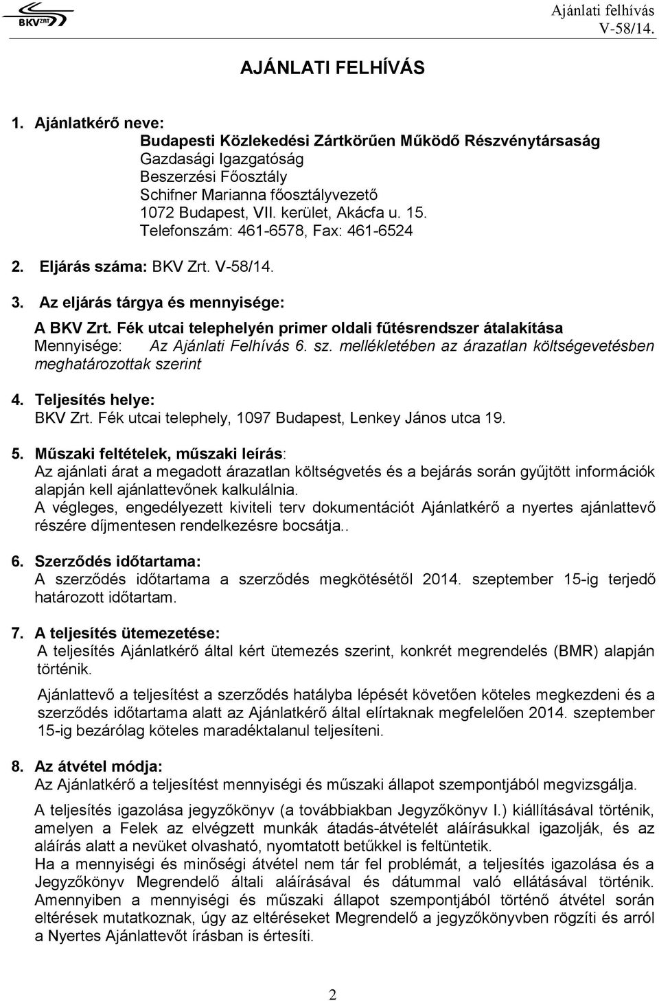 Fék utcai telephelyén primer oldali fűtésrendszer átalakítása Mennyisége: Az Ajánlati Felhívás 6. sz. mellékletében az árazatlan költségevetésben meghatározottak szerint 4. Teljesítés helye: BKV Zrt.