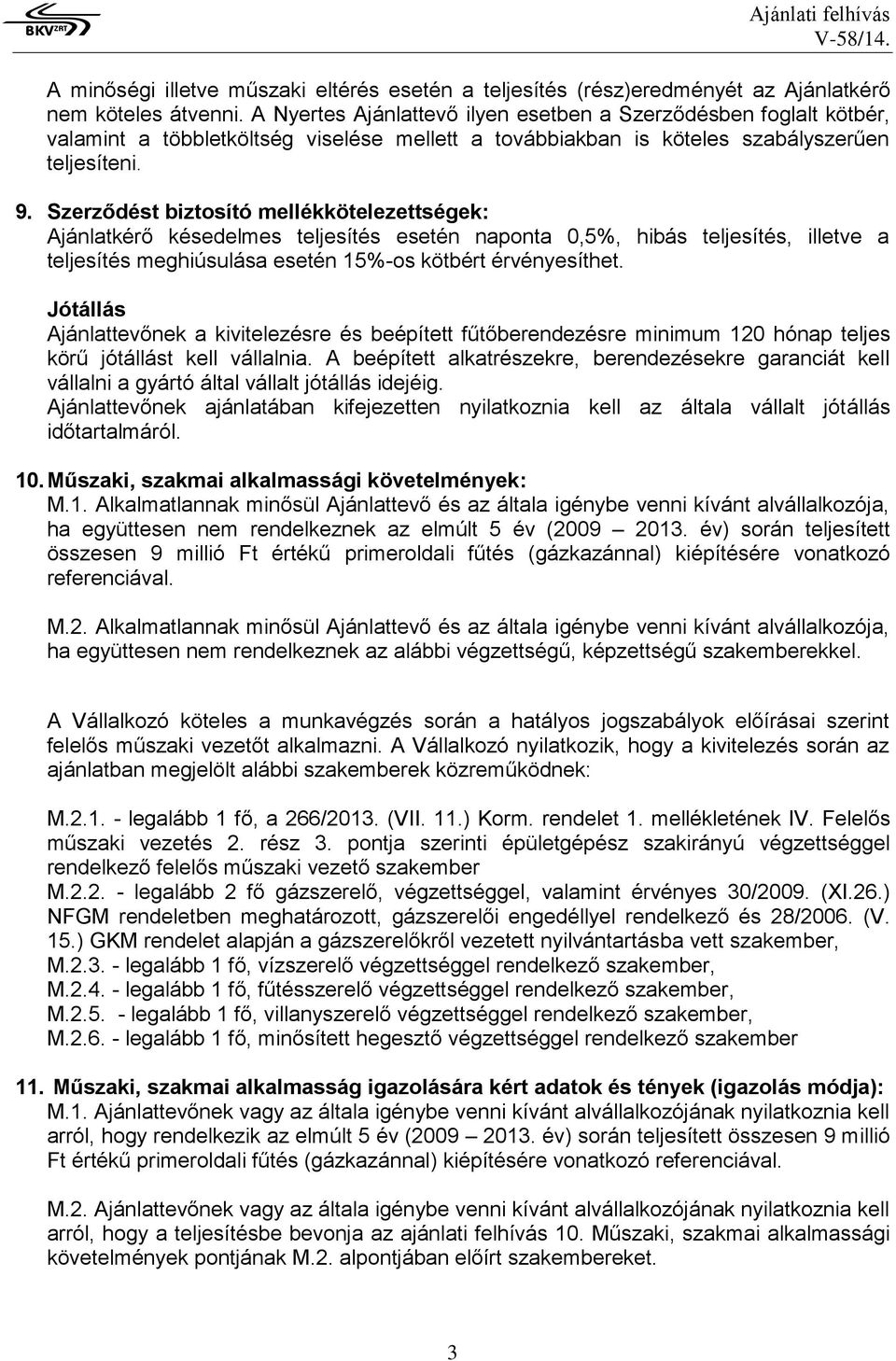 Szerződést biztosító mellékkötelezettségek: Ajánlatkérő késedelmes teljesítés esetén naponta 0,5%, hibás teljesítés, illetve a teljesítés meghiúsulása esetén 15%-os kötbért érvényesíthet.