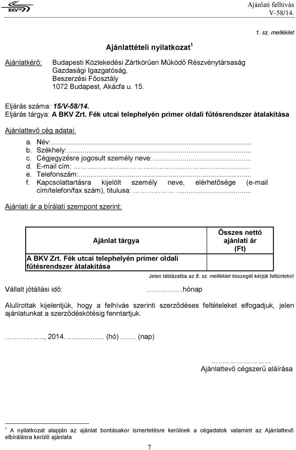 .. d. E-mail cím:. e. Telefonszám:... f. Kapcsolattartásra kijelölt személy neve, elérhetősége (e-mail cím/telefon/fax szám), titulusa:.