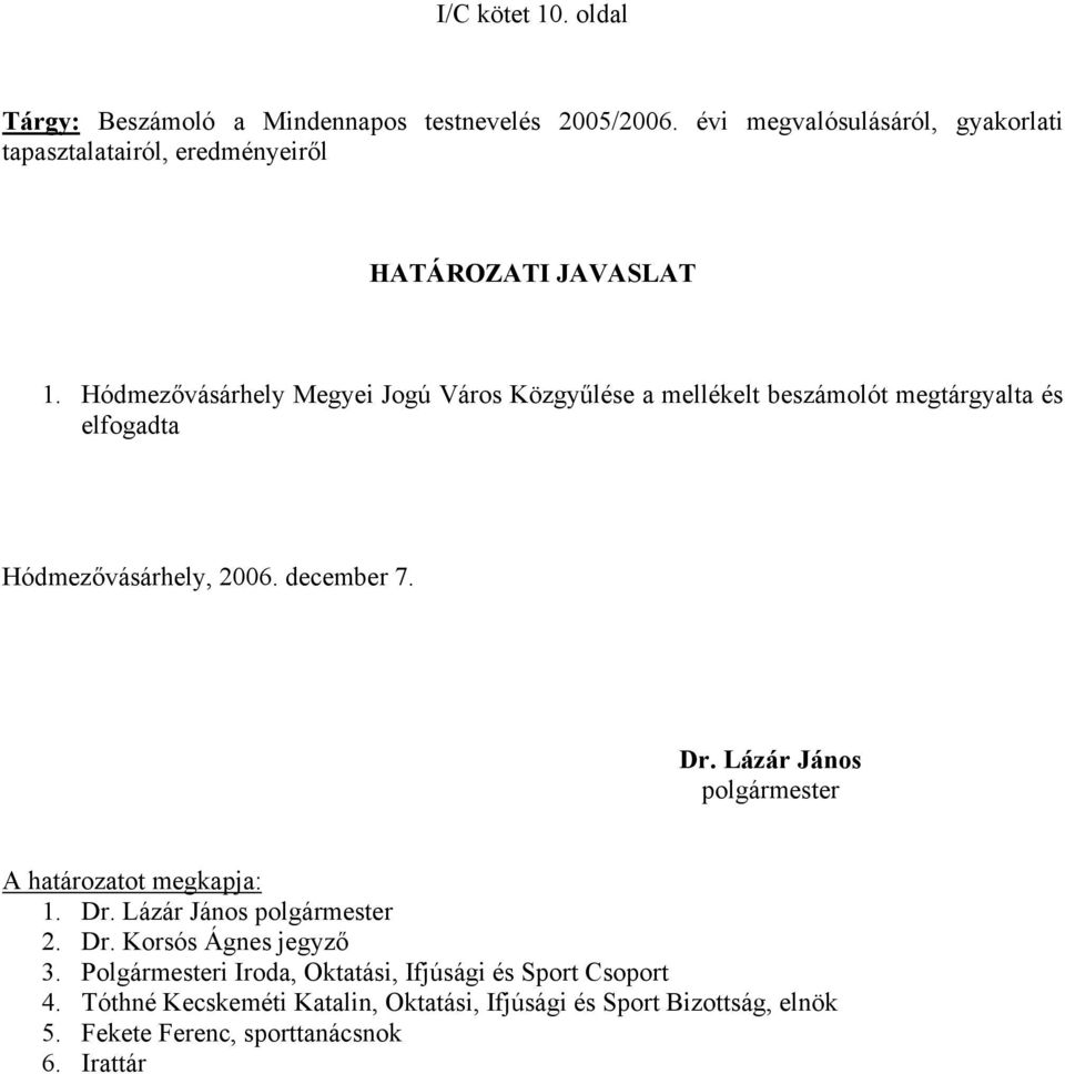 Hódmezővásárhely Megyei Jogú Város Közgyűlése a mellékelt beszámolót megtárgyalta és elfogadta Hódmezővásárhely, 2006. december 7. Dr.