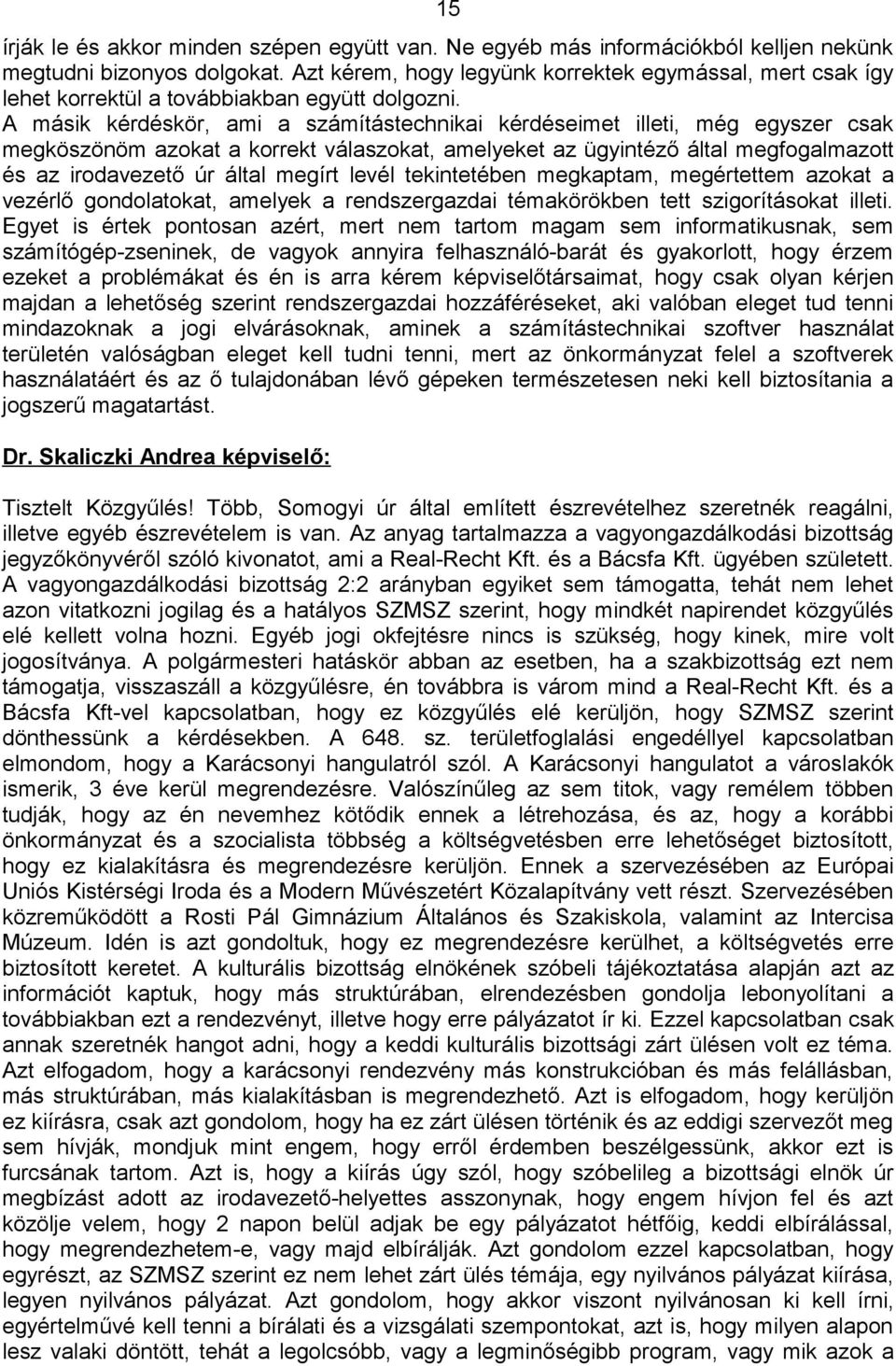 A másik kérdéskör, ami a számítástechnikai kérdéseimet illeti, még egyszer csak megköszönöm azokat a korrekt válaszokat, amelyeket az ügyintéző által megfogalmazott és az irodavezető úr által megírt