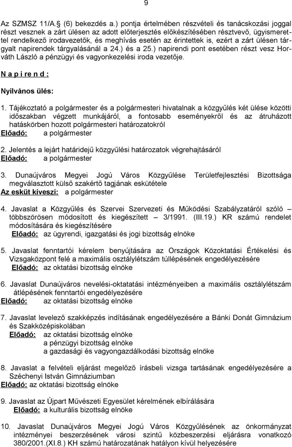 érintettek is, ezért a zárt ülésen tárgyalt napirendek tárgyalásánál a 24.) és a 25.) napirendi pont esetében részt vesz Horváth László a pénzügyi és vagyonkezelési iroda vezetője.