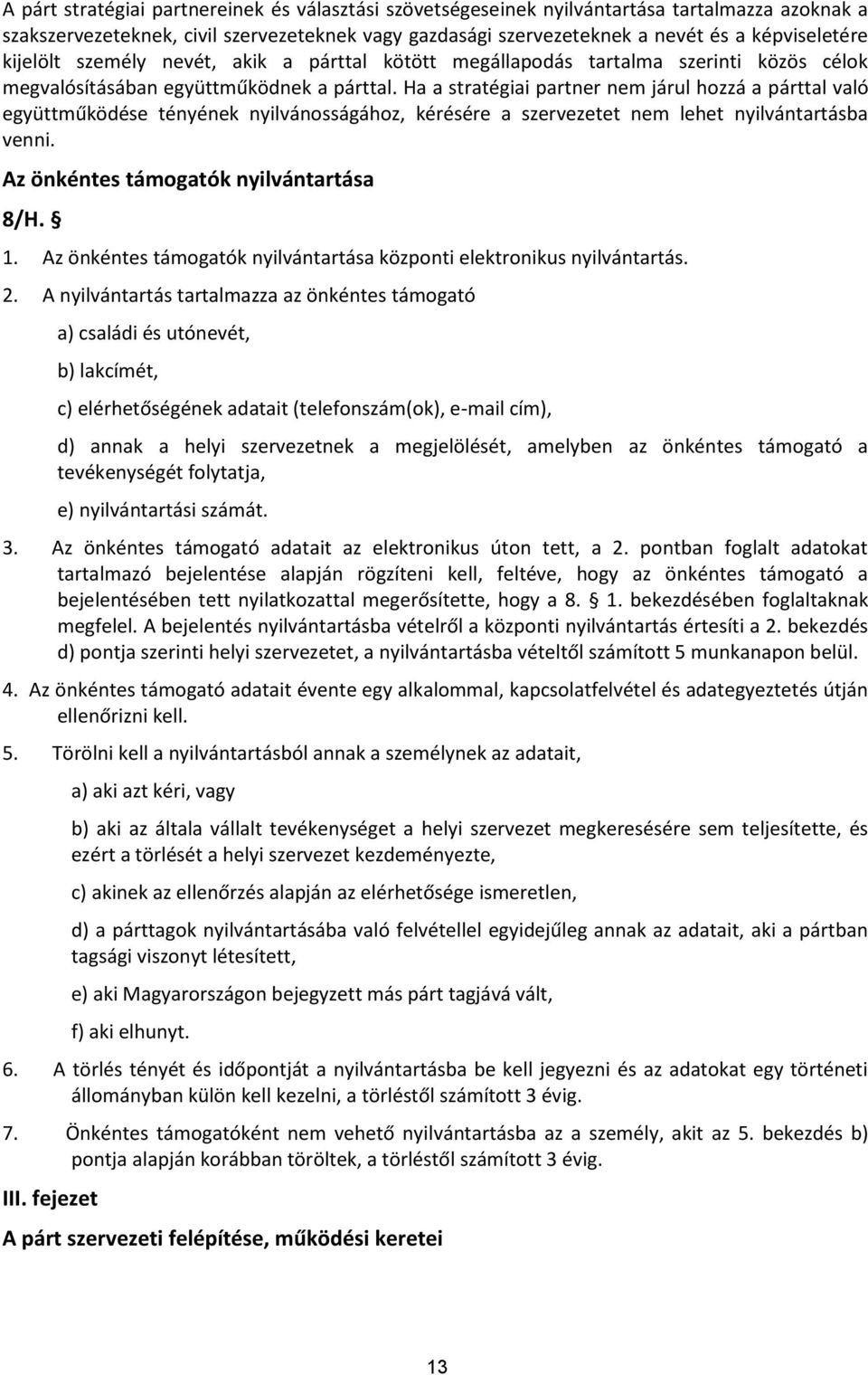 Ha a stratégiai partner nem járul hozzá a párttal való együttműködése tényének nyilvánosságához, kérésére a szervezetet nem lehet nyilvántartásba venni. Az önkéntes támogatók nyilvántartása 8/H. 1.