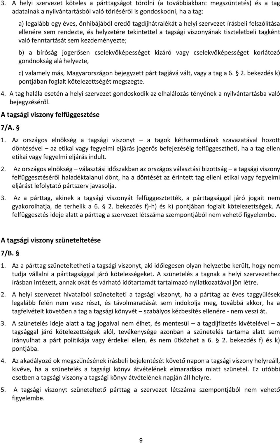 bíróság jogerősen cselekvőképességet kizáró vagy cselekvőképességet korlátozó gondnokság alá helyezte, c) valamely más, Magyarországon bejegyzett párt tagjává vált, vagy a tag a 6. 2.