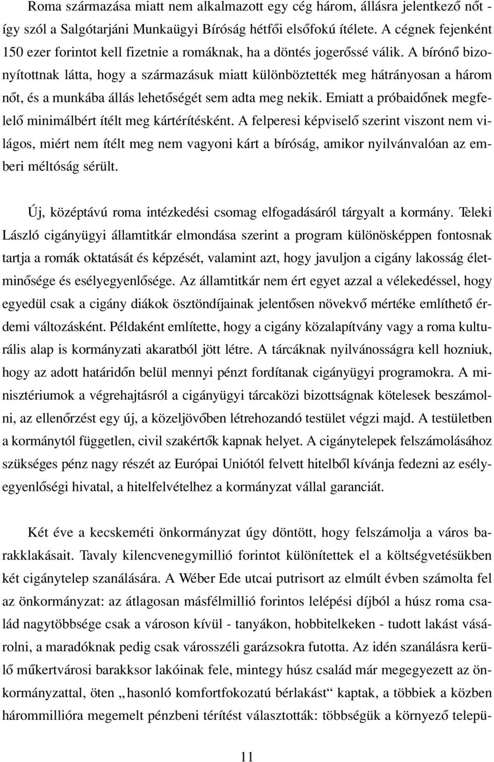 A bírónô bizonyítottnak látta, hogy a származásuk miatt különböztették meg hátrányosan a három nôt, és a munkába állás lehetôségét sem adta meg nekik.