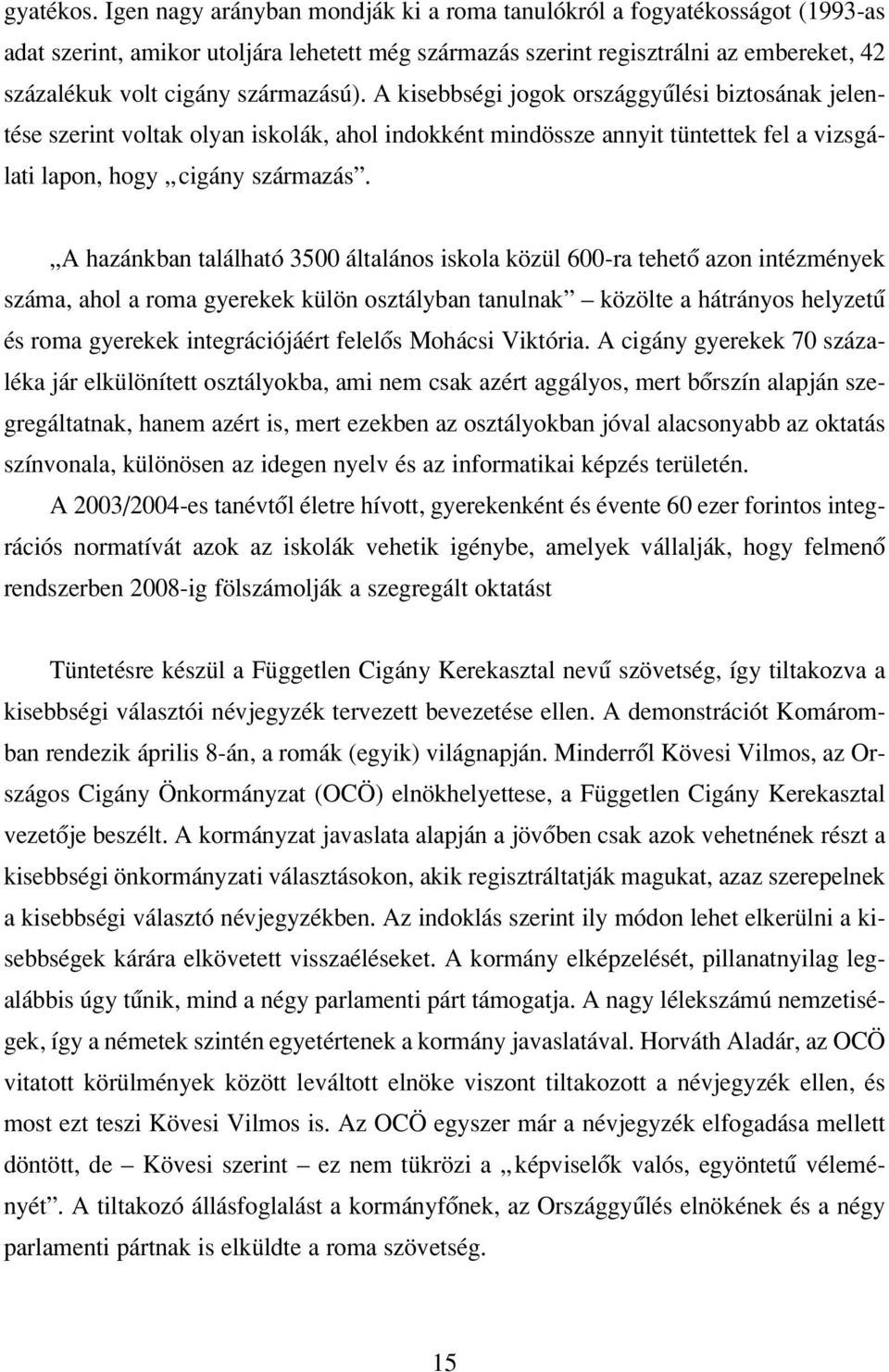 származású). A kisebbségi jogok országgyûlési biztosának jelentése szerint voltak olyan iskolák, ahol indokként mindössze annyit tüntettek fel a vizsgálati lapon, hogy cigány származás.