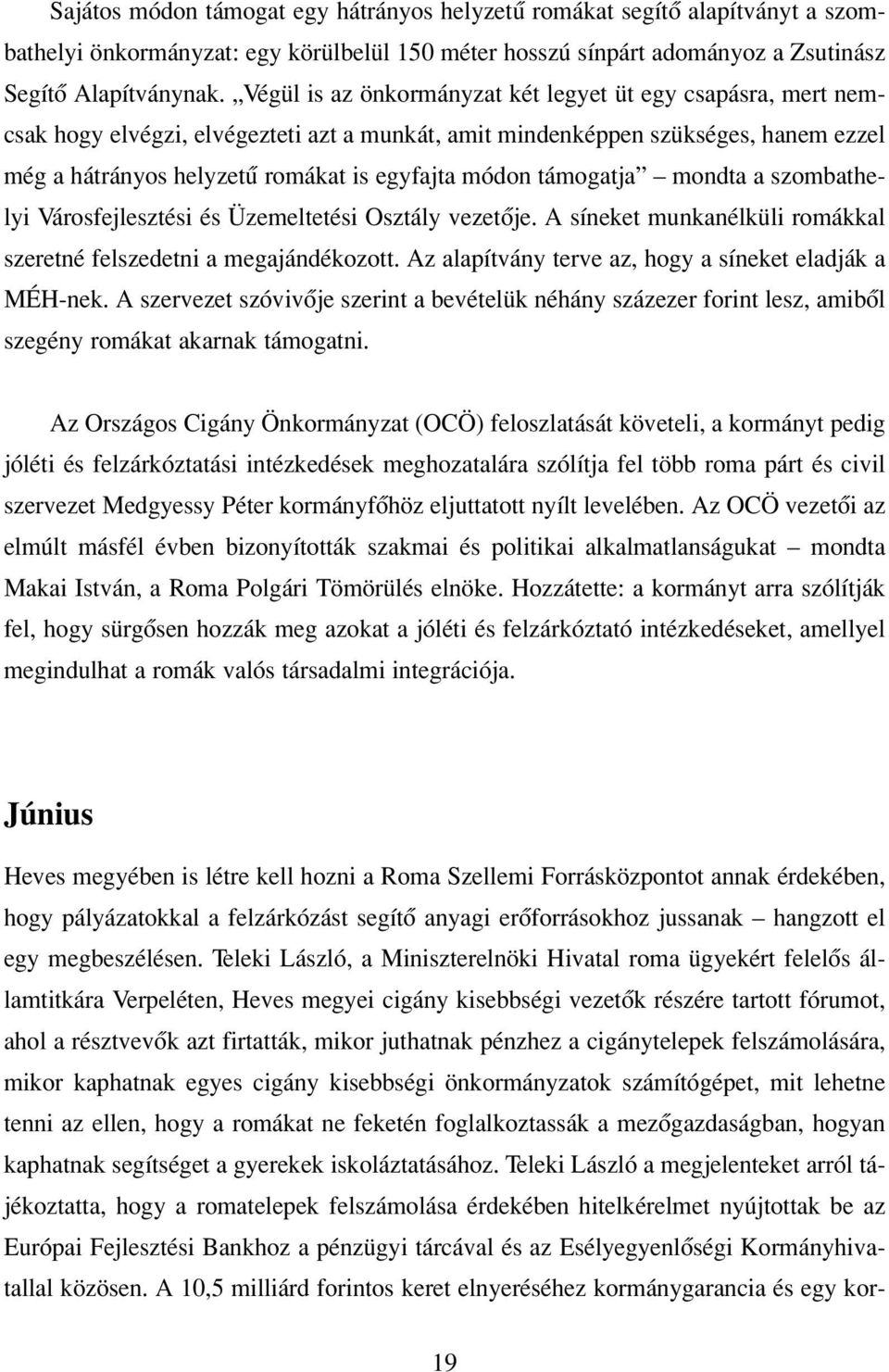 támogatja mondta a szombathelyi Városfejlesztési és Üzemeltetési Osztály vezetôje. A síneket munkanélküli romákkal szeretné felszedetni a megajándékozott.