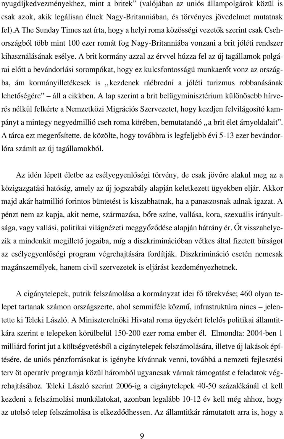 A brit kormány azzal az érvvel húzza fel az új tagállamok polgárai elôtt a bevándorlási sorompókat, hogy ez kulcsfontosságú munkaerôt vonz az országba, ám kormányilletékesek is kezdenek ráébredni a