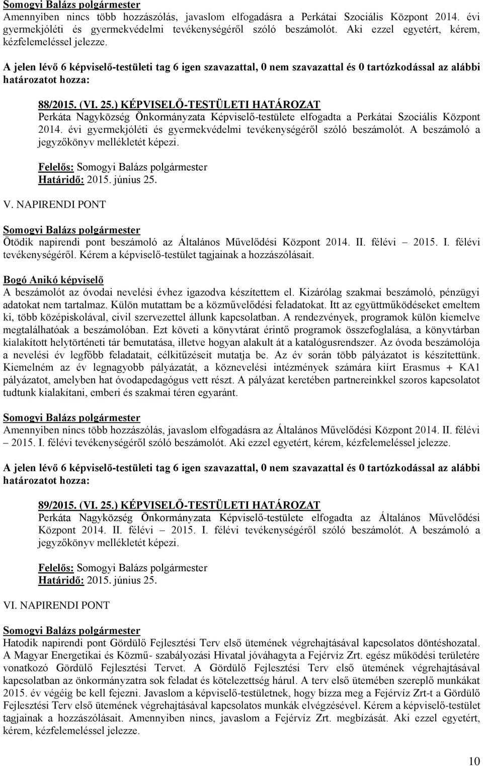 évi gyermekjóléti és gyermekvédelmi tevékenységéről szóló beszámolót. A beszámoló a jegyzőkönyv mellékletét képezi. Felelős: V.