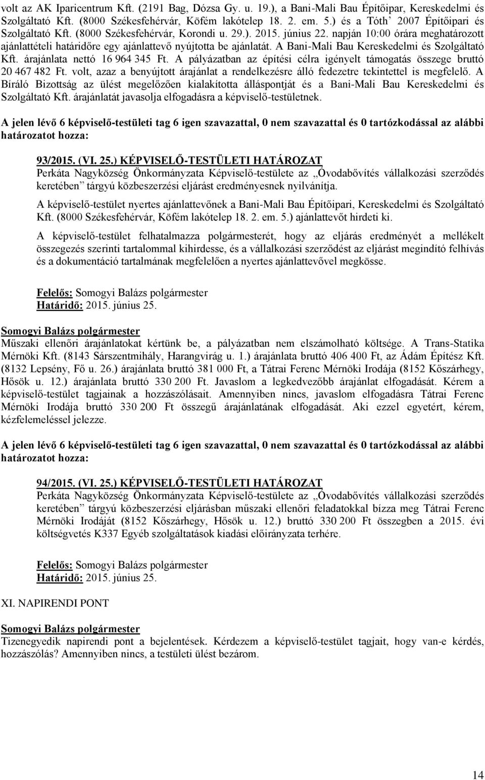 napján 10:00 órára meghatározott ajánlattételi határidőre egy ajánlattevő nyújtotta be ajánlatát. A Bani-Mali Bau Kereskedelmi és Szolgáltató Kft. árajánlata nettó 16 964 345 Ft.