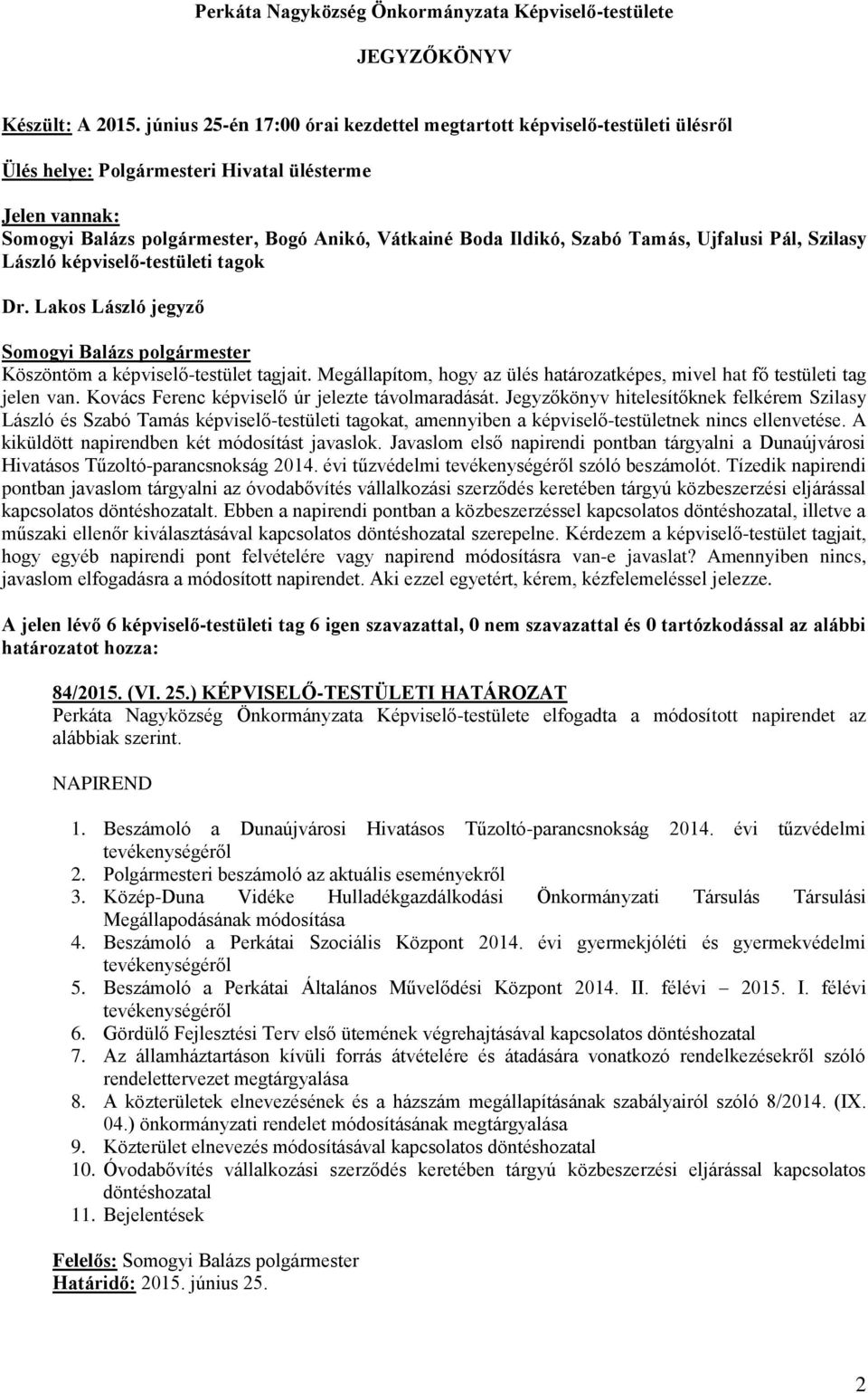 Szilasy László képviselő-testületi tagok Dr. Lakos László jegyző Köszöntöm a képviselő-testület tagjait. Megállapítom, hogy az ülés határozatképes, mivel hat fő testületi tag jelen van.