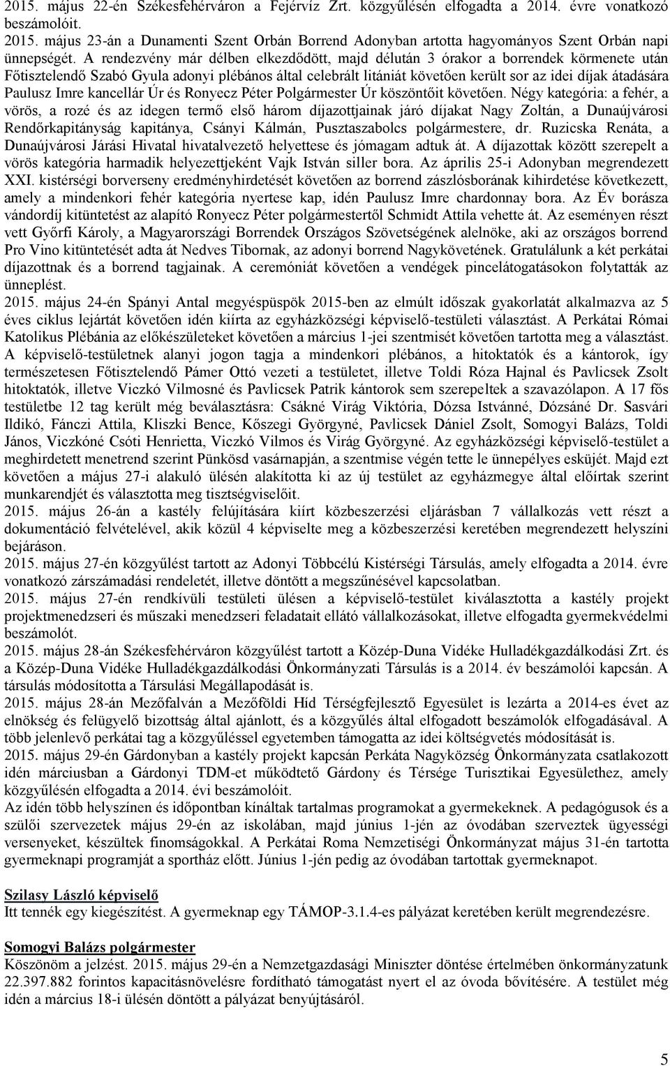 A rendezvény már délben elkezdődött, majd délután 3 órakor a borrendek körmenete után Főtisztelendő Szabó Gyula adonyi plébános által celebrált litániát követően került sor az idei díjak átadására