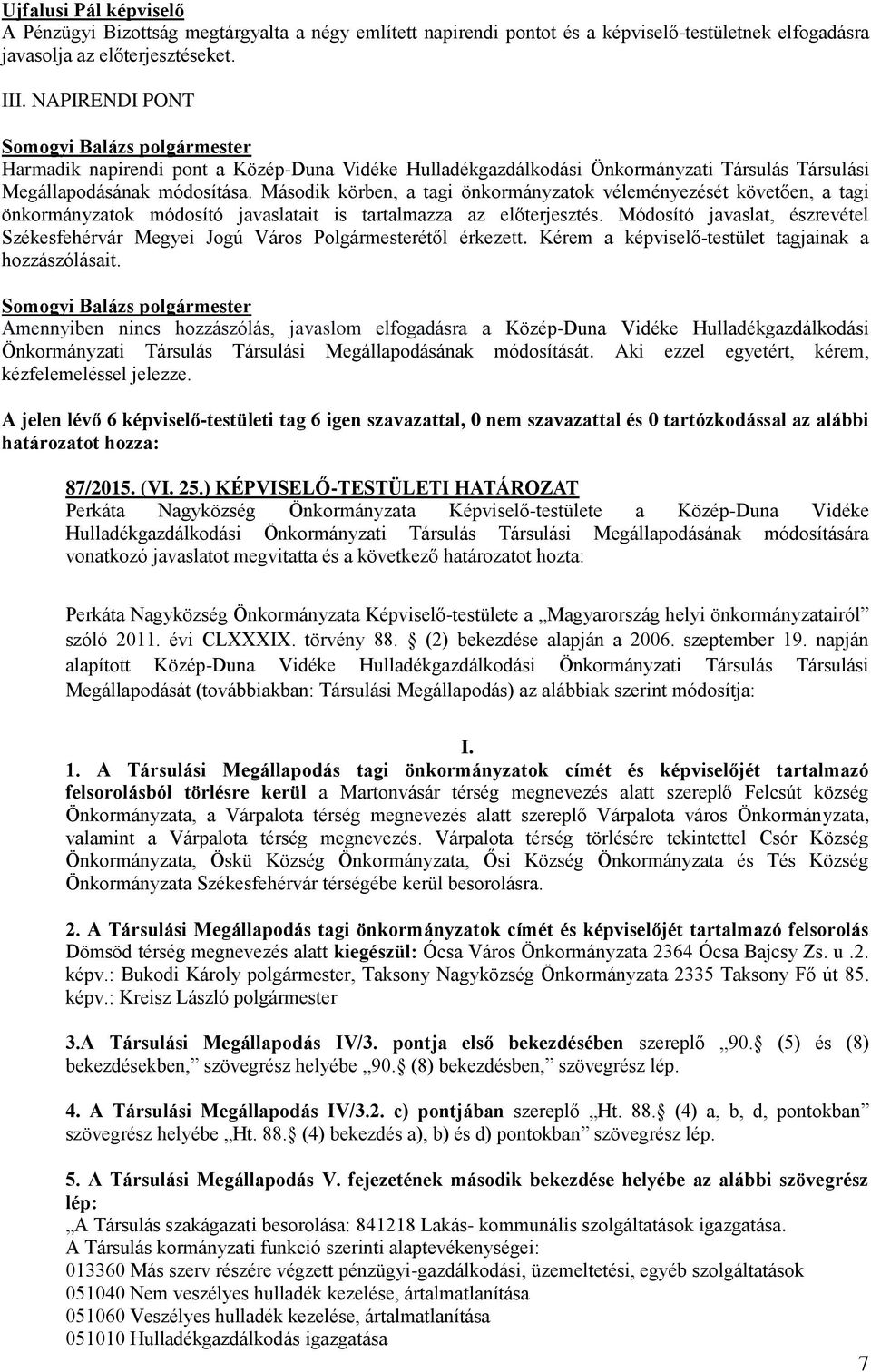 Második körben, a tagi önkormányzatok véleményezését követően, a tagi önkormányzatok módosító javaslatait is tartalmazza az előterjesztés.