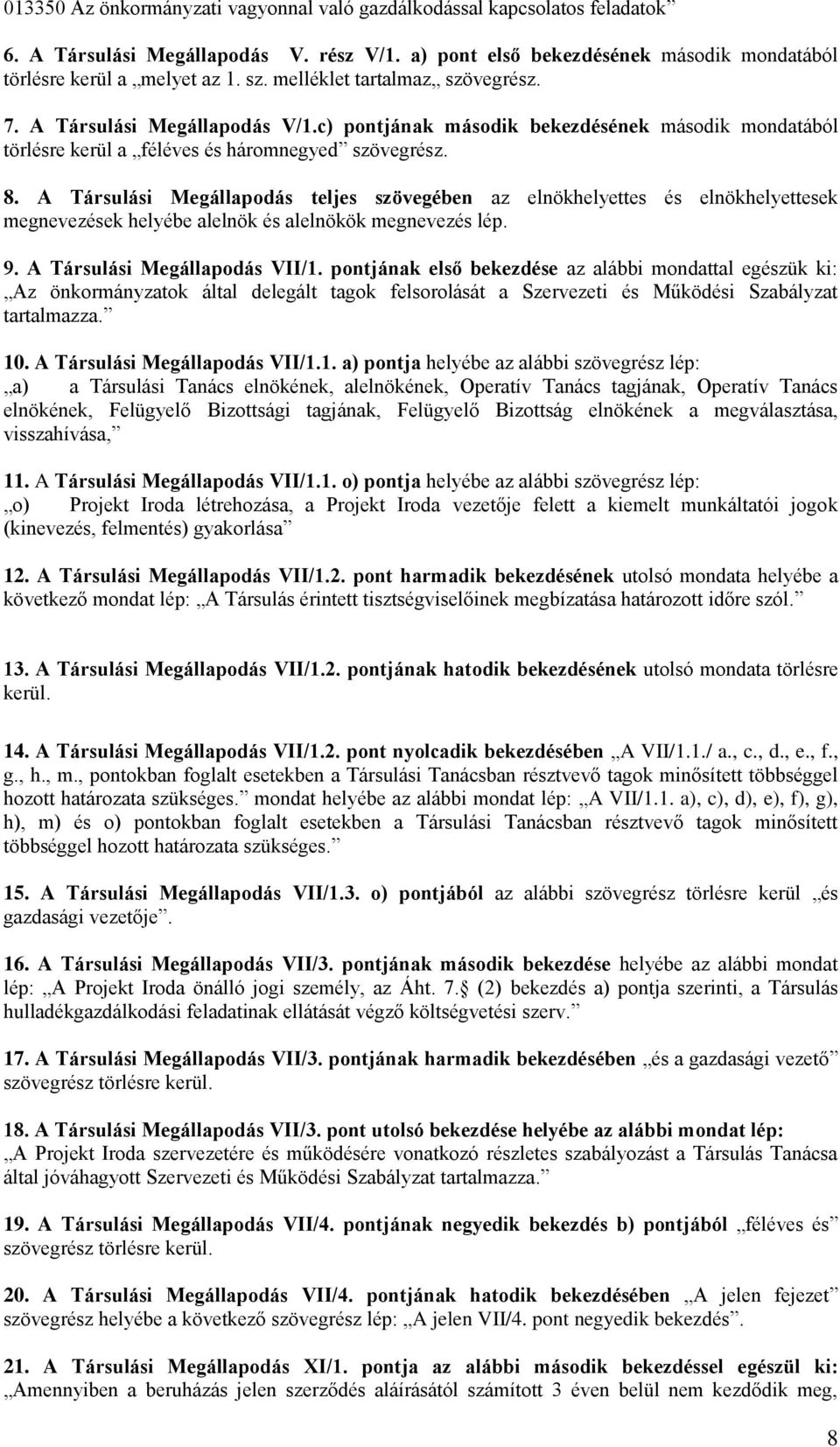 A Társulási Megállapodás teljes szövegében az elnökhelyettes és elnökhelyettesek megnevezések helyébe alelnök és alelnökök megnevezés lép. 9. A Társulási Megállapodás VII/1.