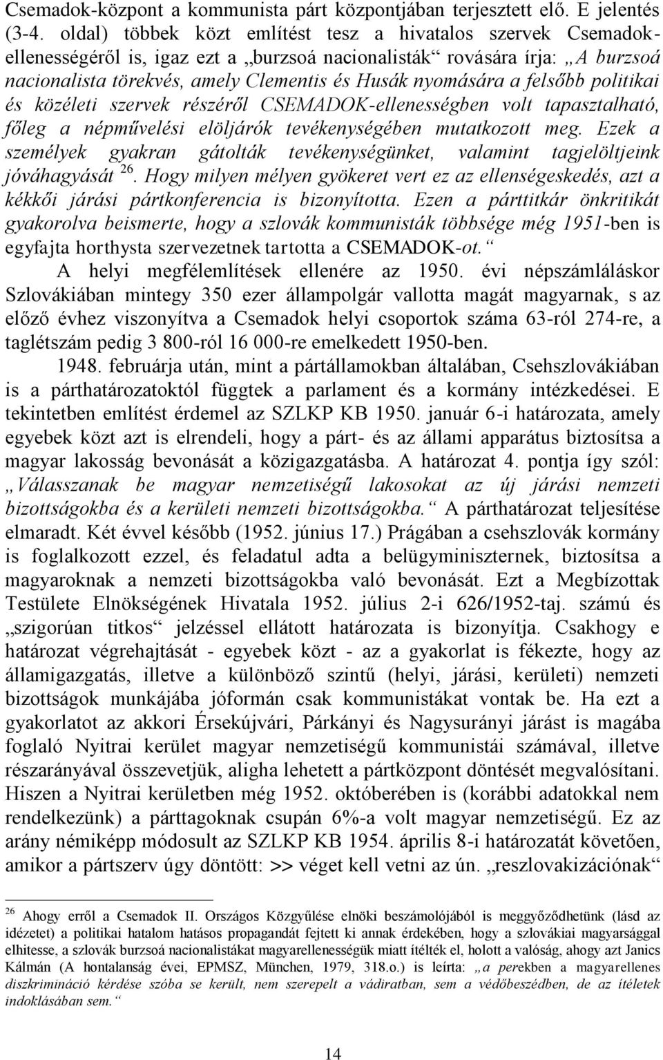 felsőbb politikai és közéleti szervek részéről CSEMADOK-ellenességben volt tapasztalható, főleg a népművelési elöljárók tevékenységében mutatkozott meg.