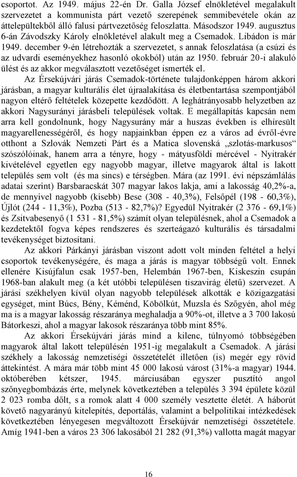 december 9-én létrehozták a szervezetet, s annak feloszlatása (a csúzi és az udvardi eseményekhez hasonló okokból) után az 1950.