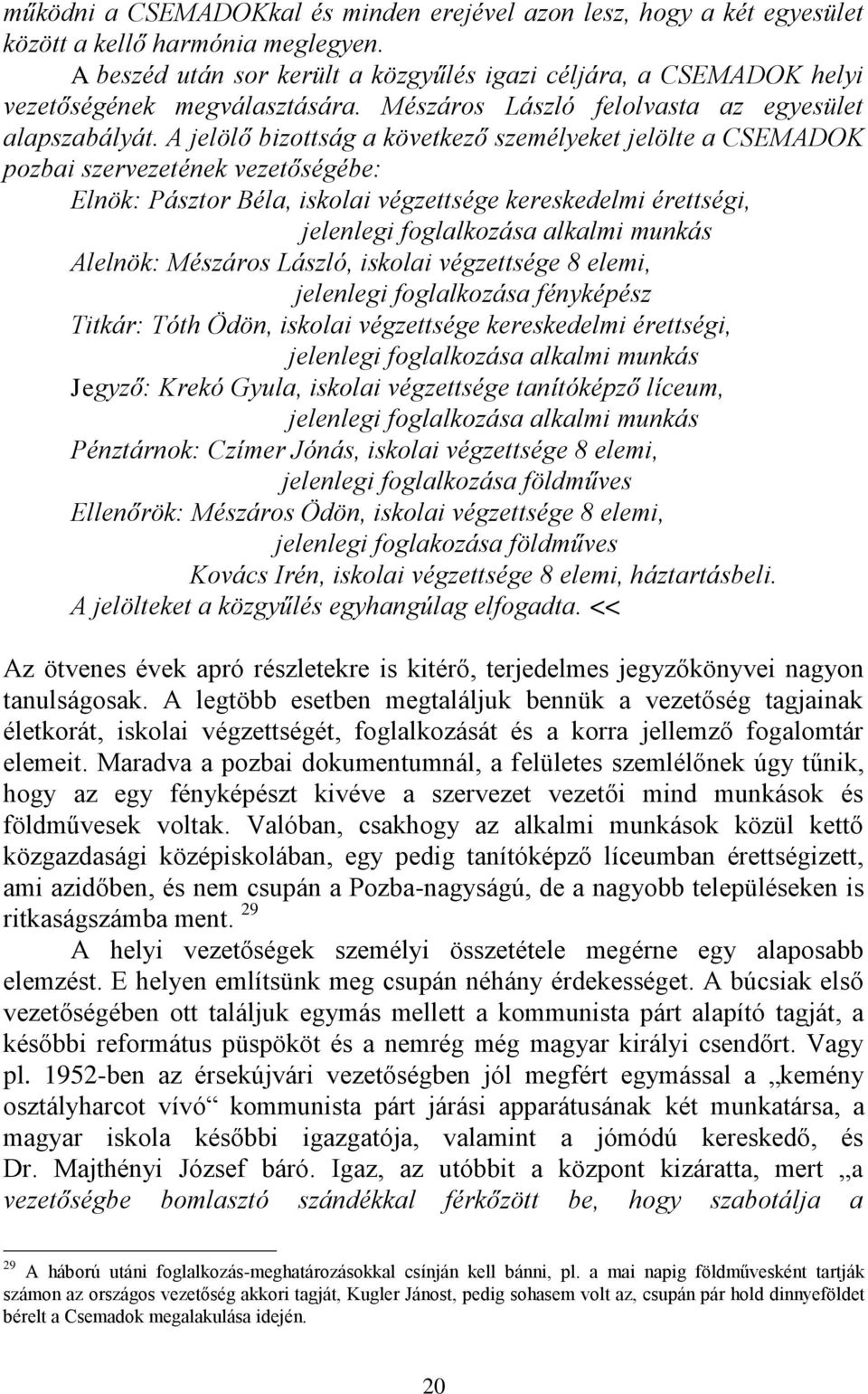 A jelölő bizottság a következő személyeket jelölte a CSEMADOK pozbai szervezetének vezetőségébe: Elnök: Pásztor Béla, iskolai végzettsége kereskedelmi érettségi, jelenlegi foglalkozása alkalmi munkás