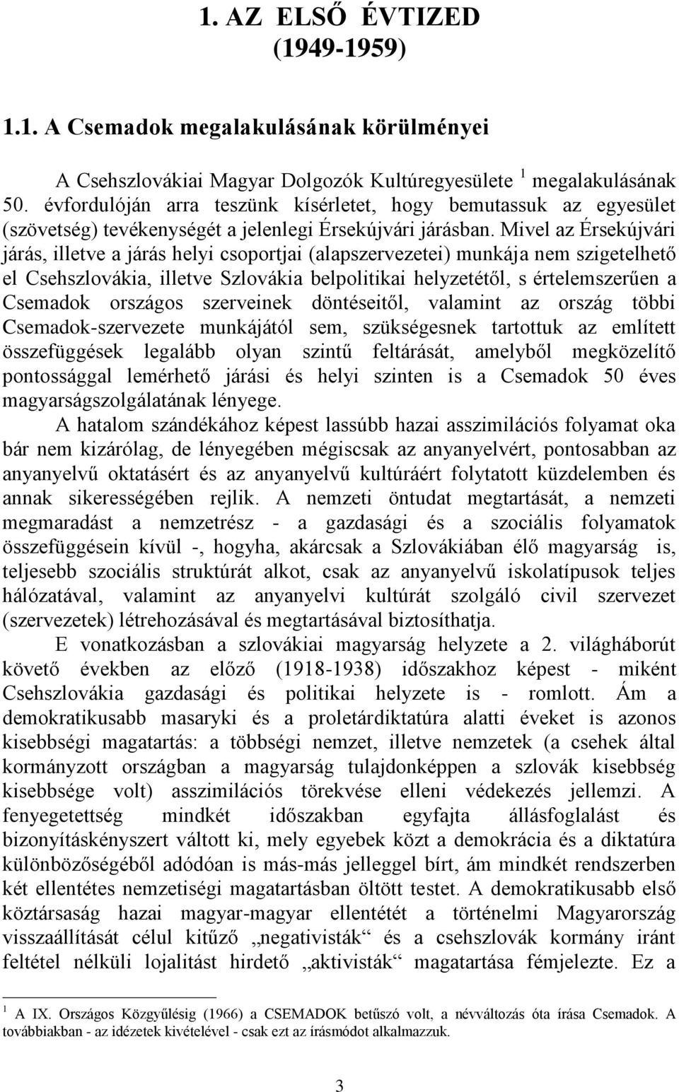 Mivel az Érsekújvári járás, illetve a járás helyi csoportjai (alapszervezetei) munkája nem szigetelhető el Csehszlovákia, illetve Szlovákia belpolitikai helyzetétől, s értelemszerűen a Csemadok