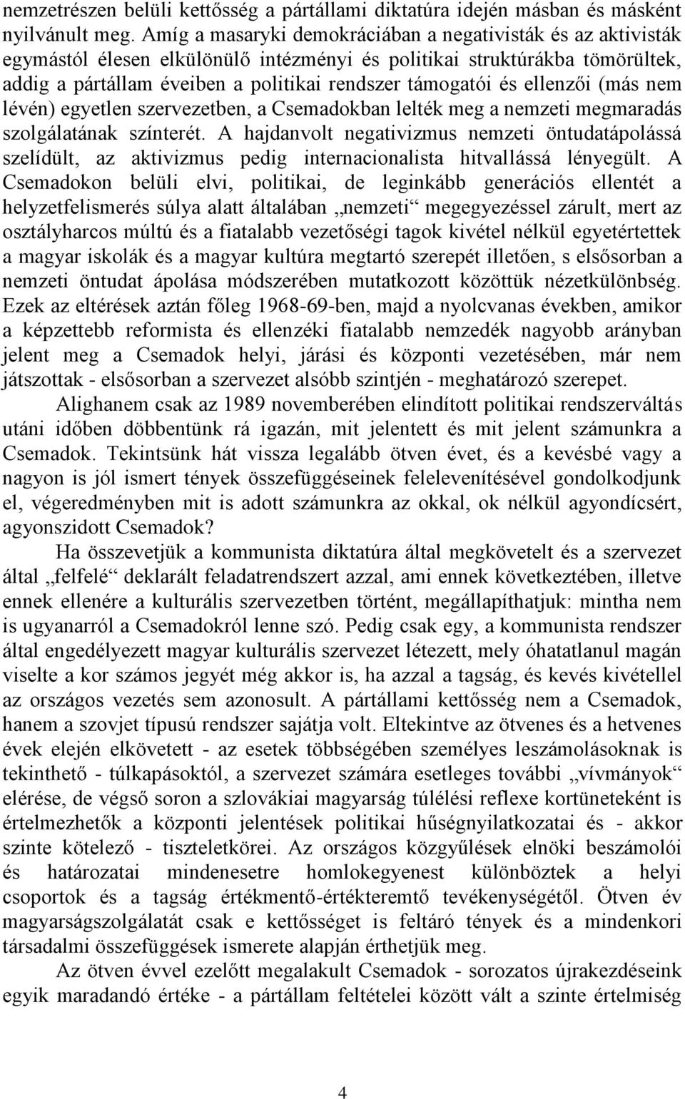 ellenzői (más nem lévén) egyetlen szervezetben, a Csemadokban lelték meg a nemzeti megmaradás szolgálatának színterét.