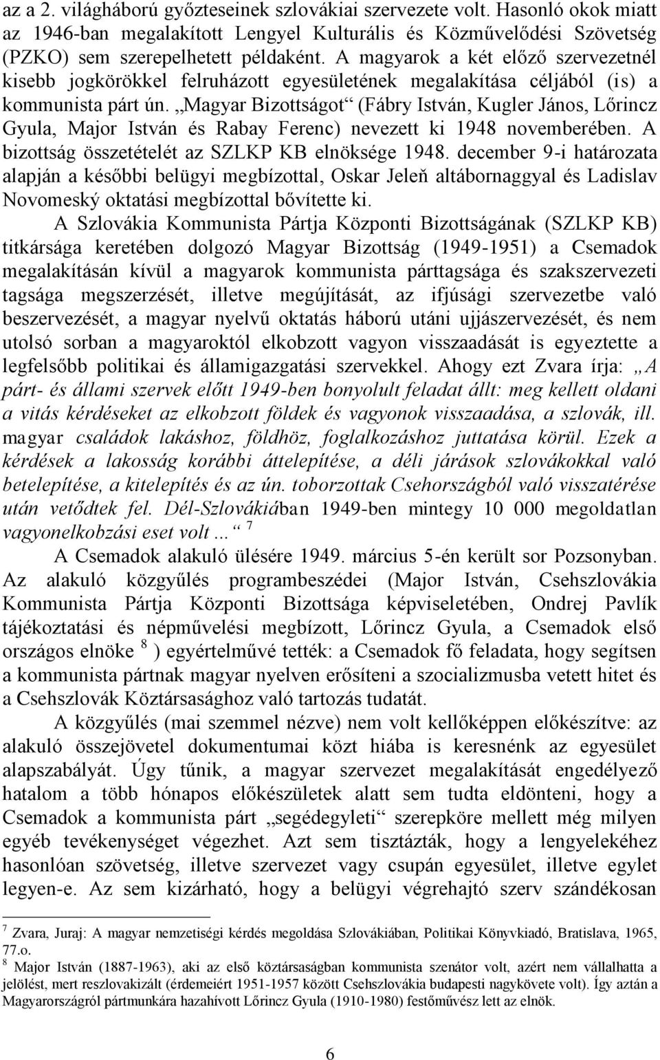 Magyar Bizottságot (Fábry István, Kugler János, Lőrincz Gyula, Major István és Rabay Ferenc) nevezett ki 1948 novemberében. A bizottság összetételét az SZLKP KB elnöksége 1948.