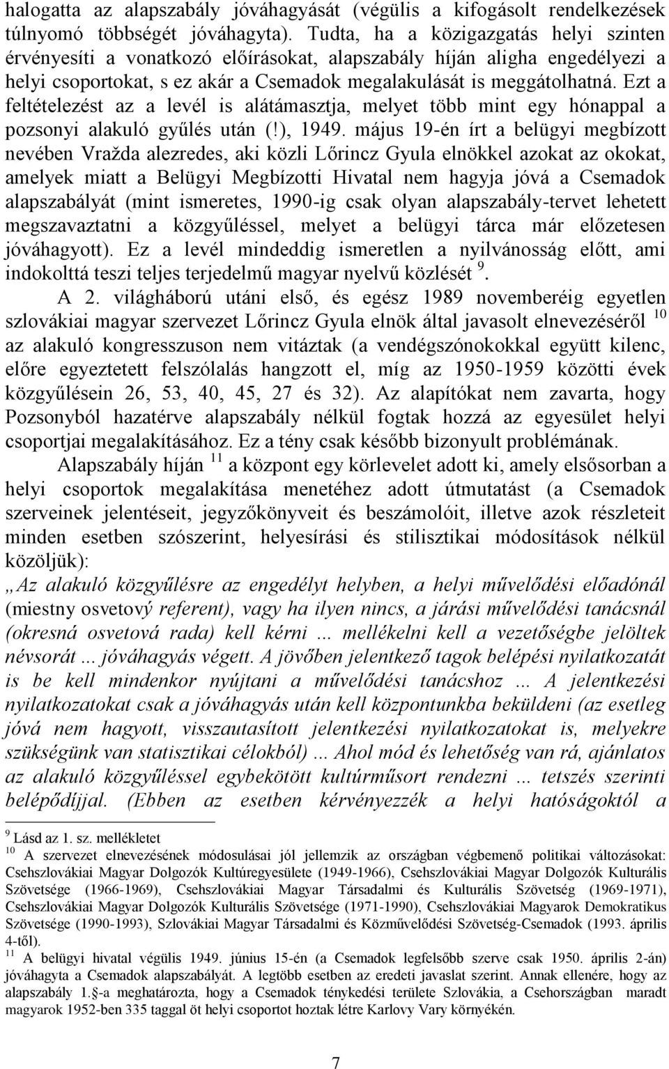 Ezt a feltételezést az a levél is alátámasztja, melyet több mint egy hónappal a pozsonyi alakuló gyűlés után (!), 1949.