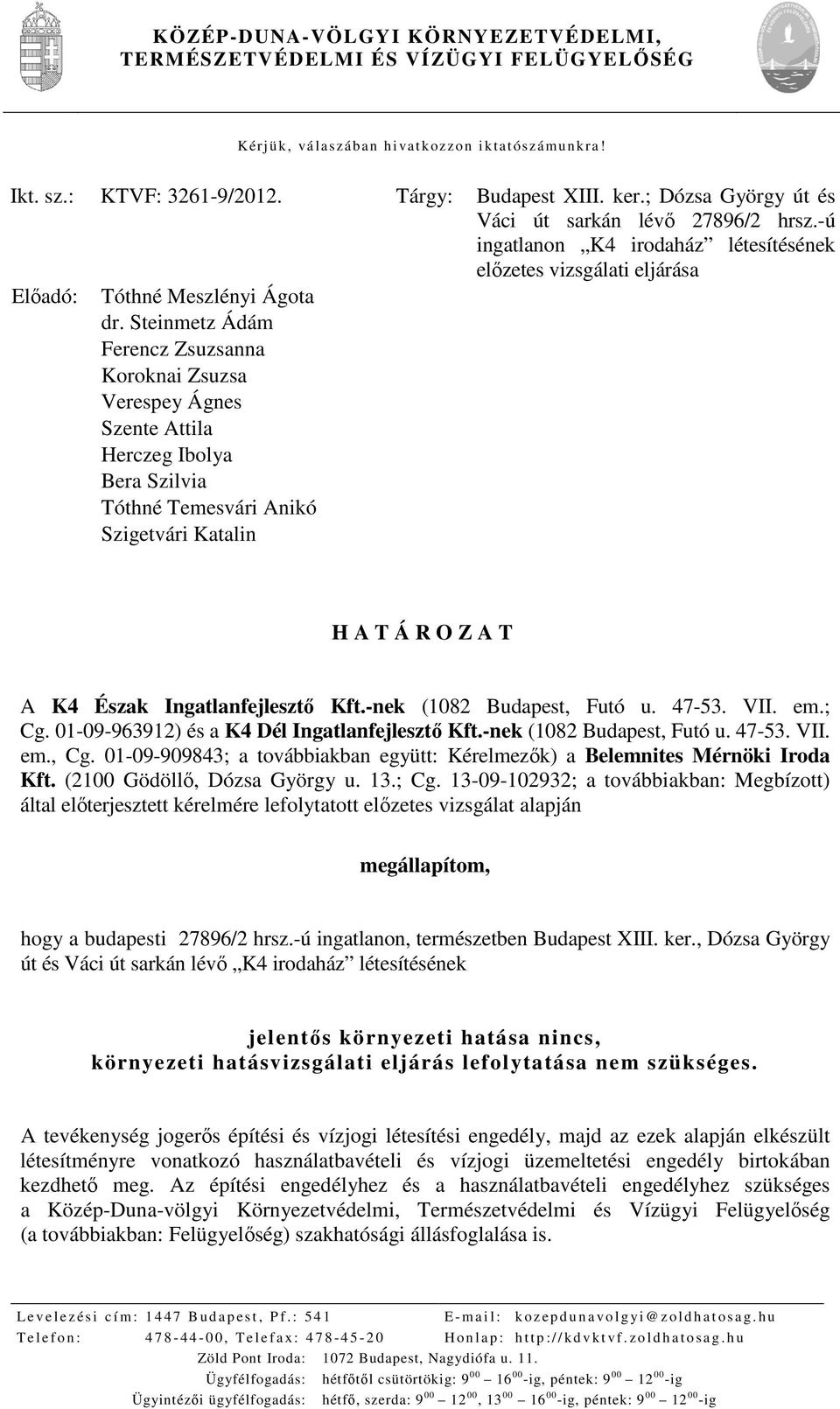 Steinmetz Ádám Ferencz Zsuzsanna Koroknai Zsuzsa Verespey Ágnes Szente Attila Herczeg Ibolya Bera Szilvia Tóthné Temesvári Anikó Szigetvári Katalin H A T Á R O Z A T A K4 Észak Ingatlanfejlesztő Kft.