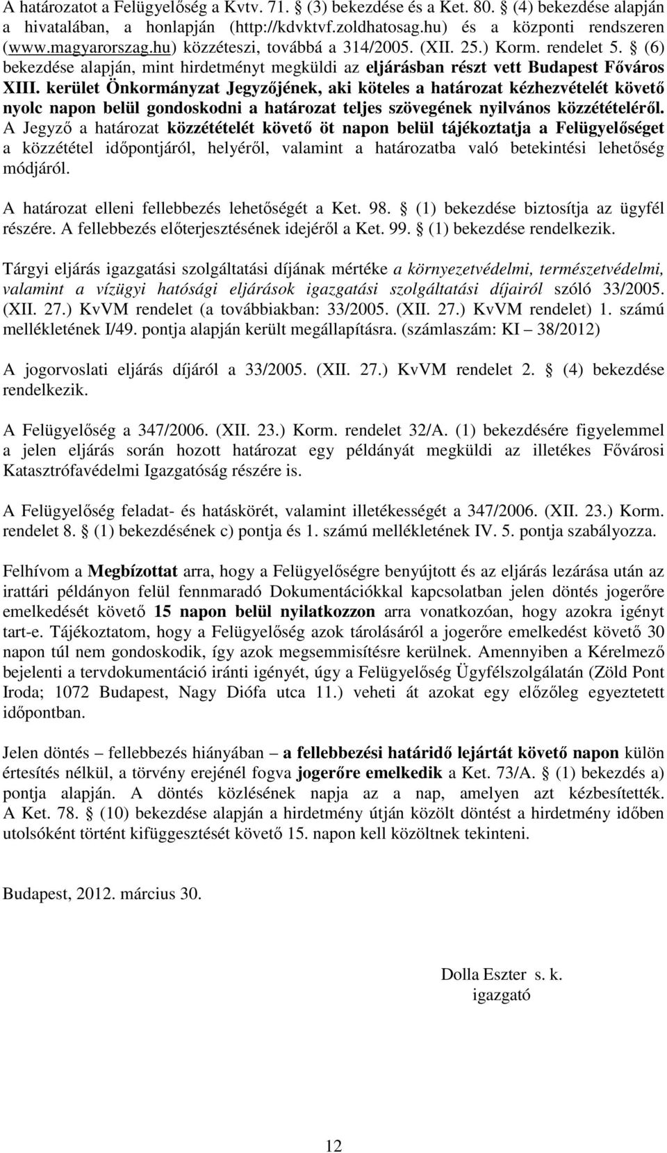 kerület Önkormányzat Jegyzőjének, aki köteles a határozat kézhezvételét követő nyolc napon belül gondoskodni a határozat teljes szövegének nyilvános közzétételéről.