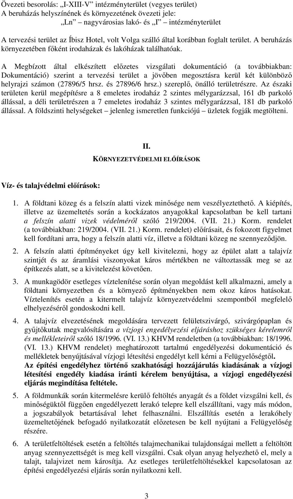 A Megbízott által elkészített előzetes vizsgálati dokumentáció (a továbbiakban: Dokumentáció) szerint a tervezési terület a jövőben megosztásra kerül két különböző helyrajzi számon (27896/5 hrsz.