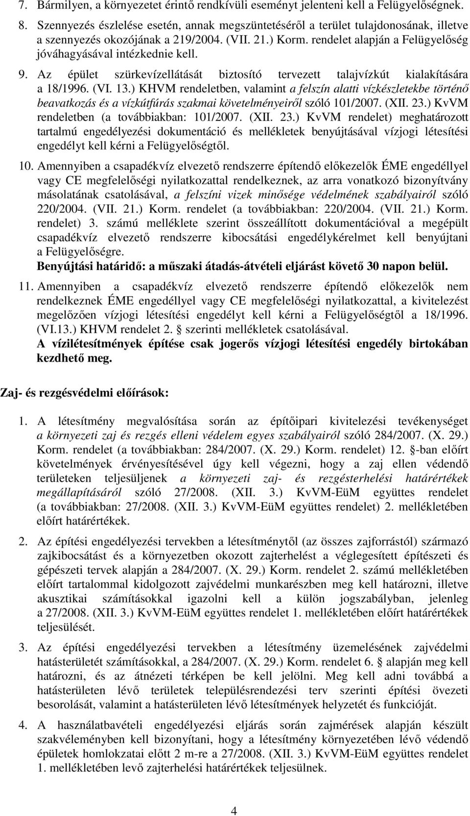 rendelet alapján a Felügyelőség jóváhagyásával intézkednie kell. 9. Az épület szürkevízellátását biztosító tervezett talajvízkút kialakítására a 18/1996. (VI. 13.